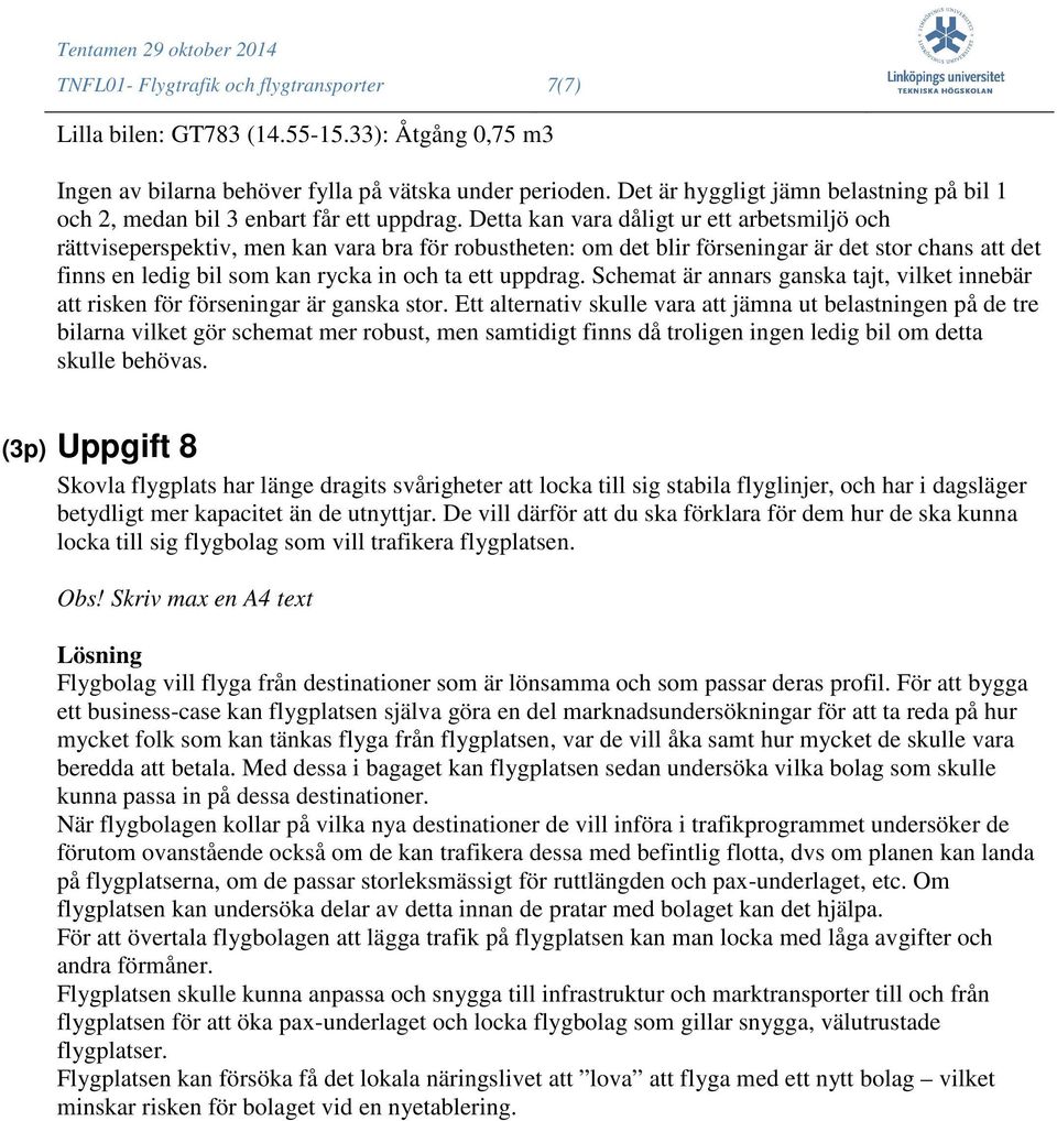 Detta kan vara dåligt ur ett arbetsmiljö och rättviseperspektiv, men kan vara bra för robustheten: om det blir förseningar är det stor chans att det finns en ledig bil som kan rycka in och ta ett