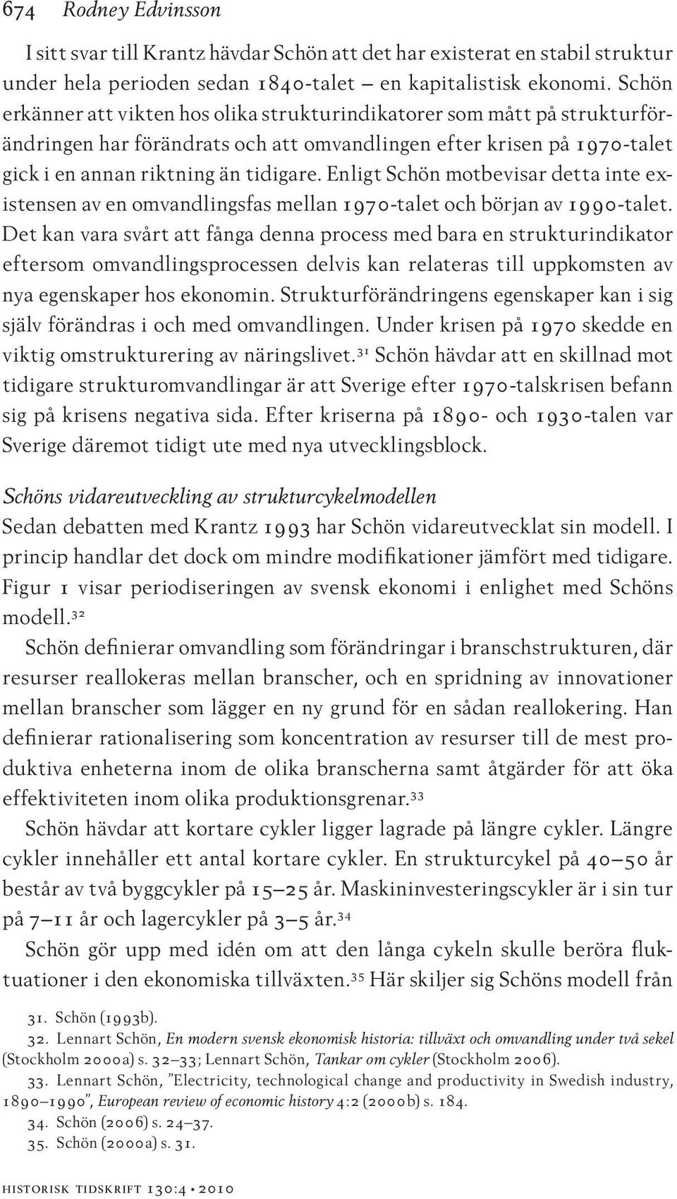 Enligt Schön motbevisar detta inte existensen av en omvandlingsfas mellan 1970-talet och början av 1990-talet.