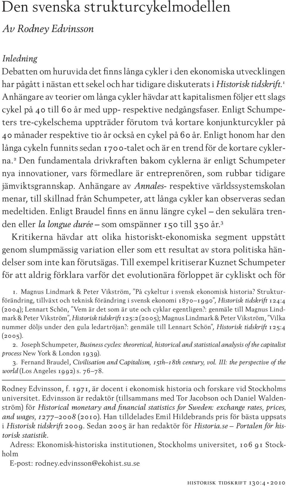 Enligt Schumpeters tre-cykelschema uppträder förutom två kortare konjunkturcykler på 40 månader respektive tio år också en cykel på 60 år.