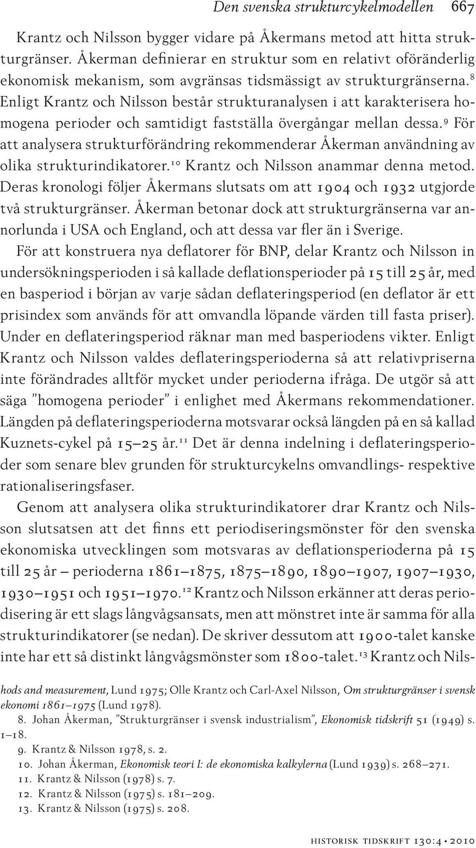 8 Enligt Krantz och Nilsson består strukturanalysen i att karakterisera homogena perioder och samtidigt fastställa övergångar mellan dessa.