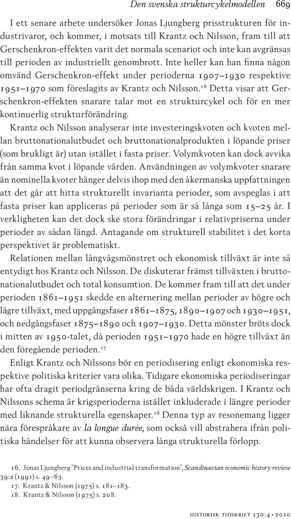 Inte heller kan han finna någon omvänd Gerschenkron-effekt under perioderna 1907 1930 respektive 1951 1970 som föreslagits av Krantz och Nilsson.