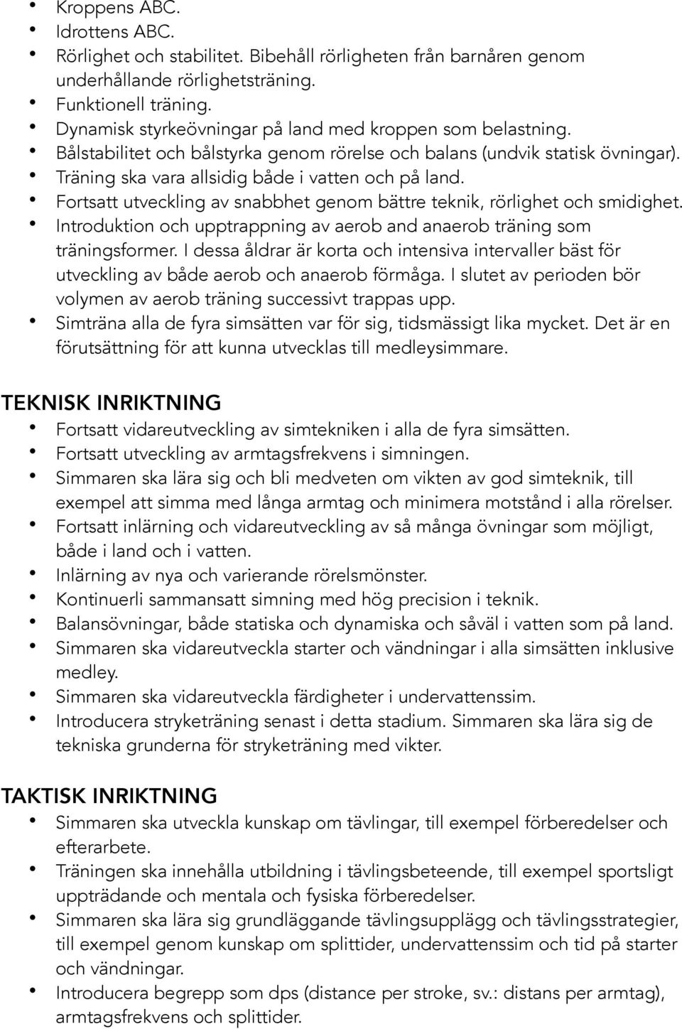 Fortsatt utveckling av snabbhet genom bättre teknik, rörlighet och smidighet. Introduktion och upptrappning av aerob and anaerob träning som träningsformer.