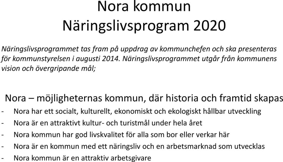 socialt, kulturellt, ekonomiskt och ekologiskt hållbar utveckling - Nora är en attraktivt kultur- och turistmål under hela året - Nora kommun har god