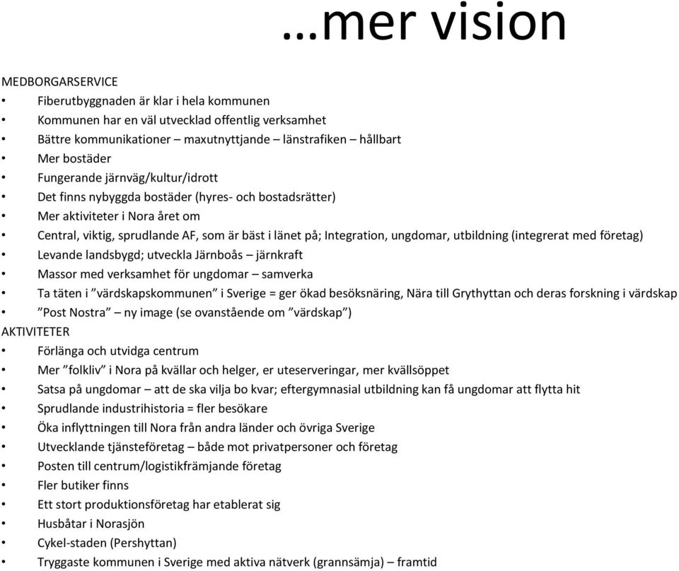 utbildning (integrerat med företag) Levande landsbygd; utveckla Järnboås järnkraft Massor med verksamhet för ungdomar samverka Ta täten i värdskapskommunen i Sverige = ger ökad besöksnäring, Nära