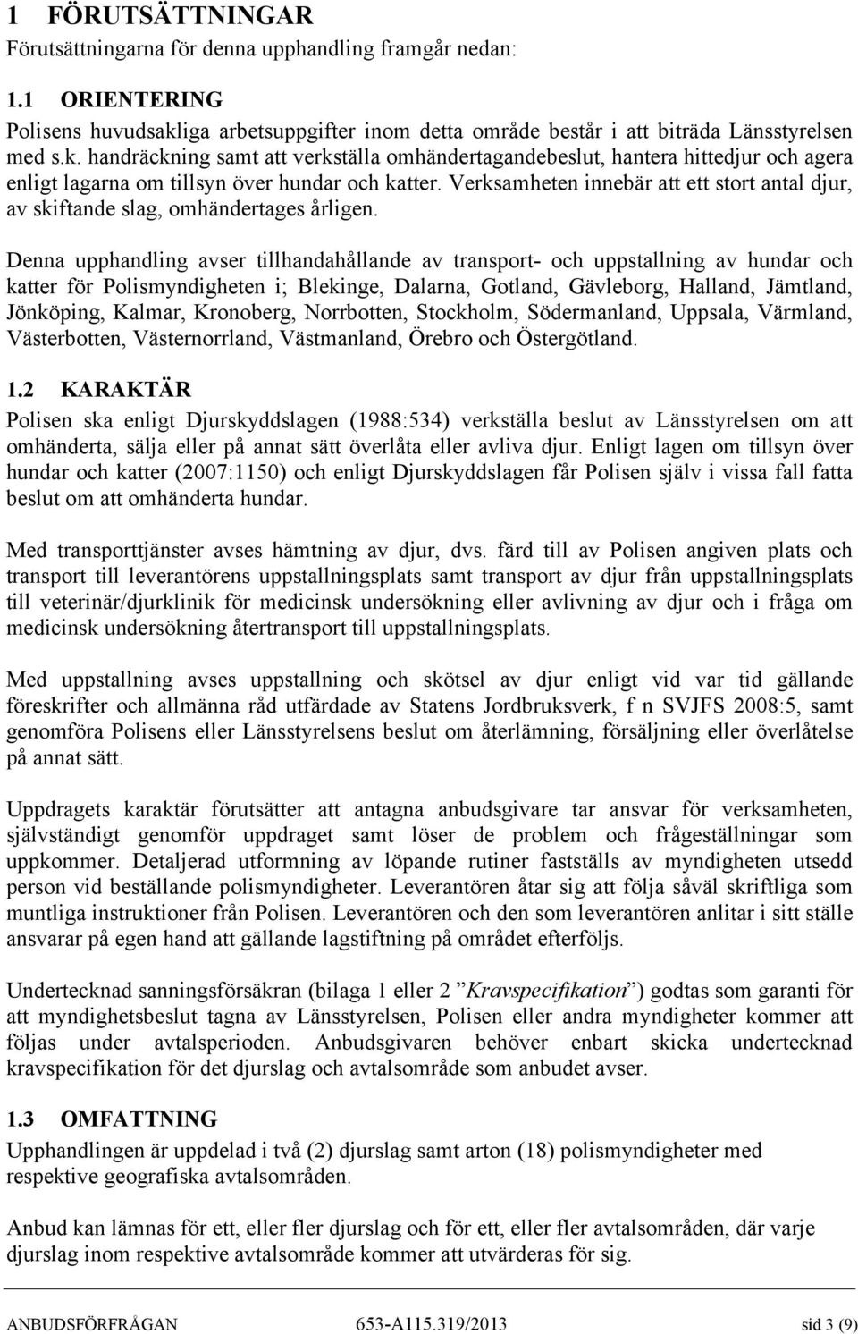 handräckning samt att verkställa omhändertagandebeslut, hantera hittedjur och agera enligt lagarna om tillsyn över hundar och katter.