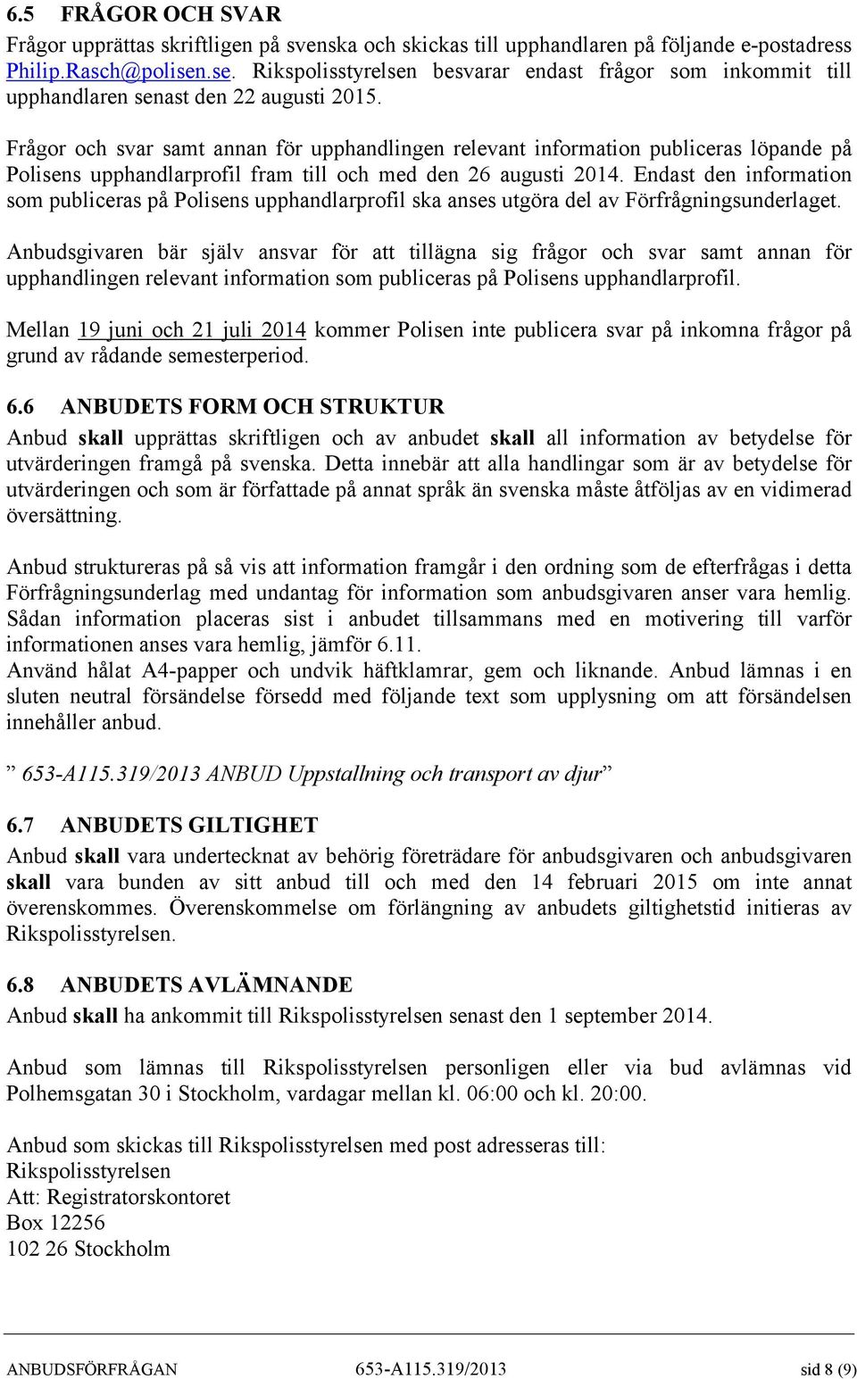 Frågor och svar samt annan för upphandlingen relevant information publiceras löpande på Polisens upphandlarprofil fram till och med den 26 augusti 2014.