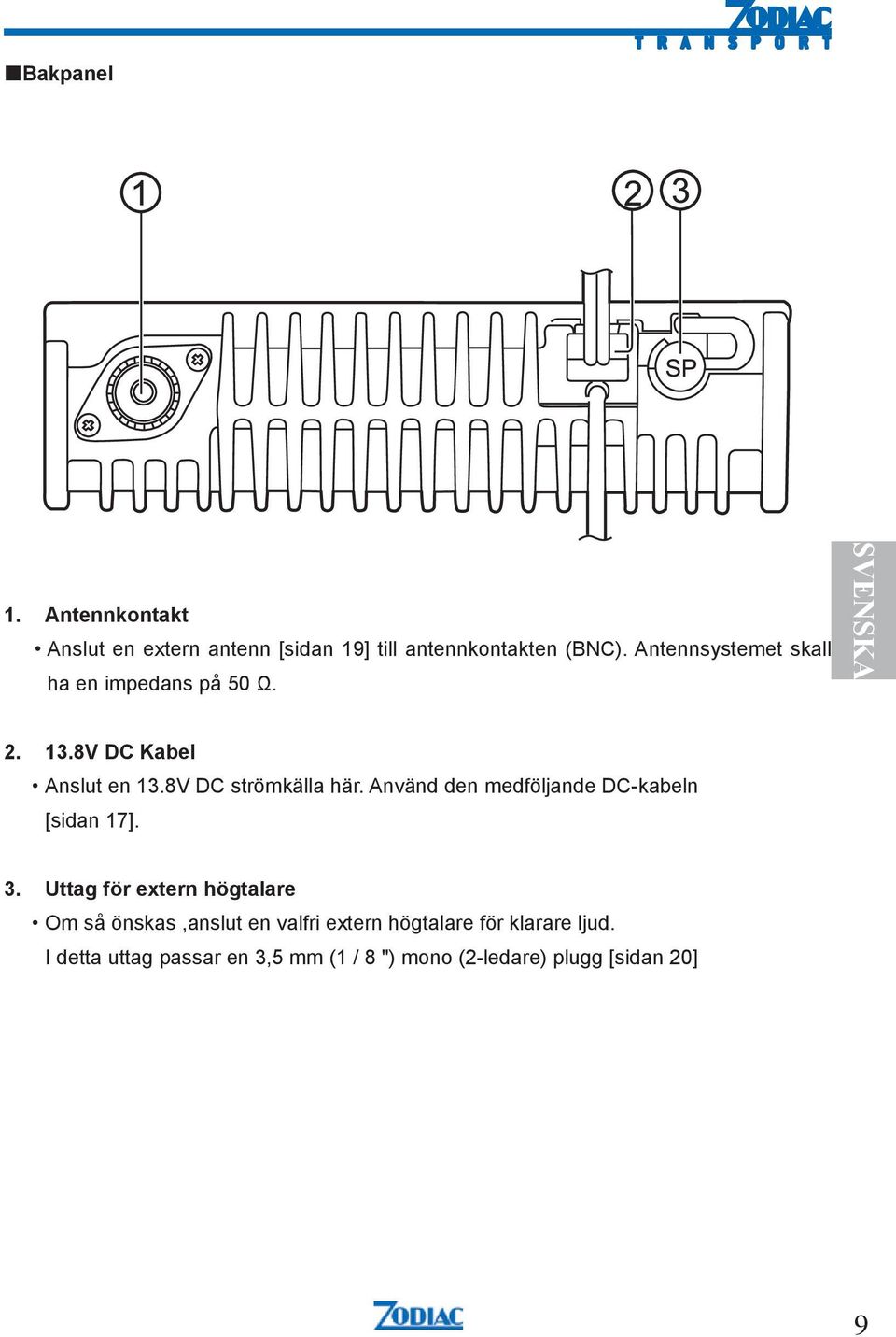 8V DC strömkälla här. Använd den medföljande DC-kabeln [sidan 17]. 3.