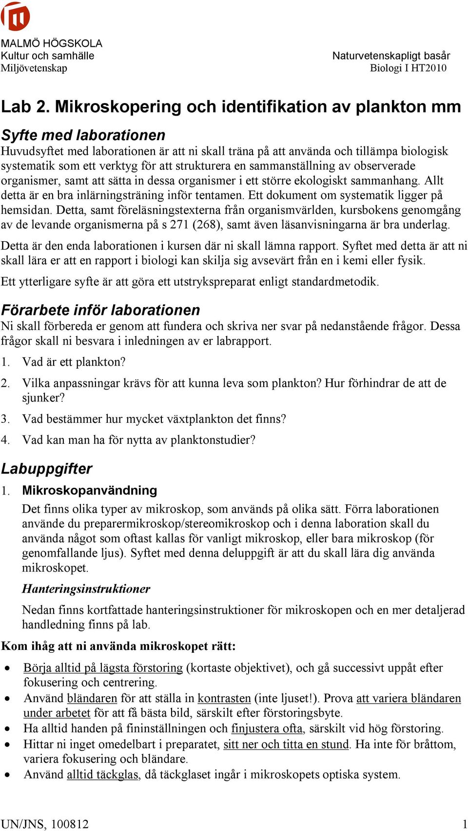 strukturera en sammanställning av observerade organismer, samt att sätta in dessa organismer i ett större ekologiskt sammanhang. Allt detta är en bra inlärningsträning inför tentamen.