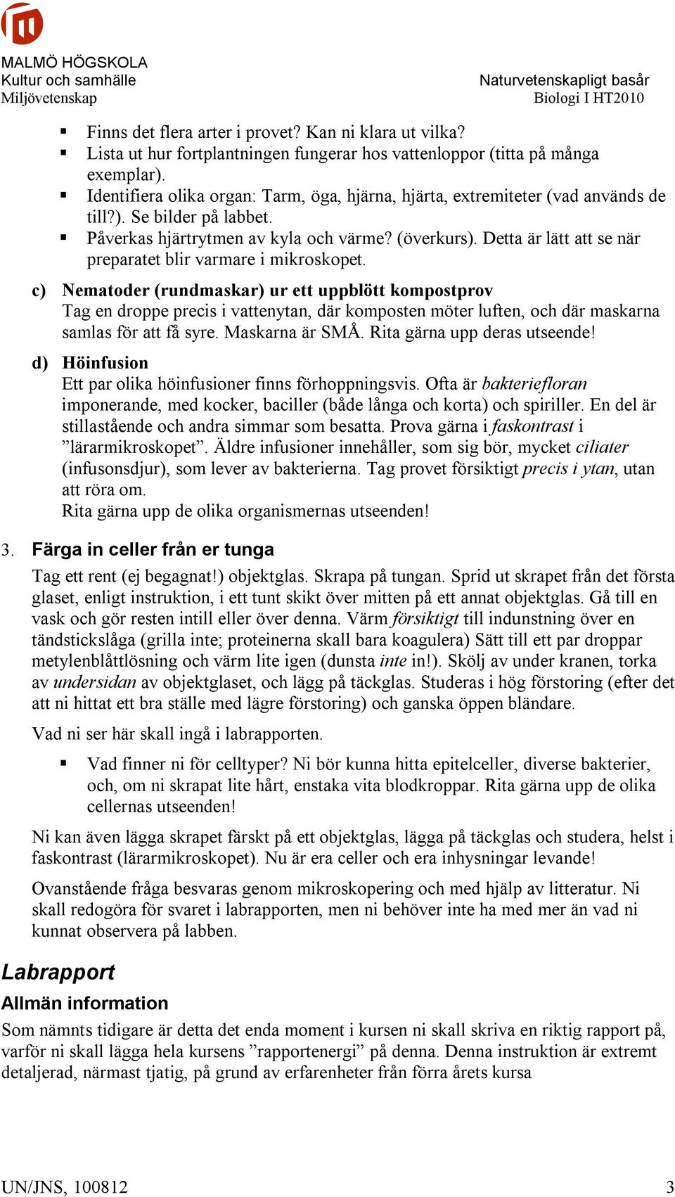Detta är lätt att se när preparatet blir varmare i mikroskopet.