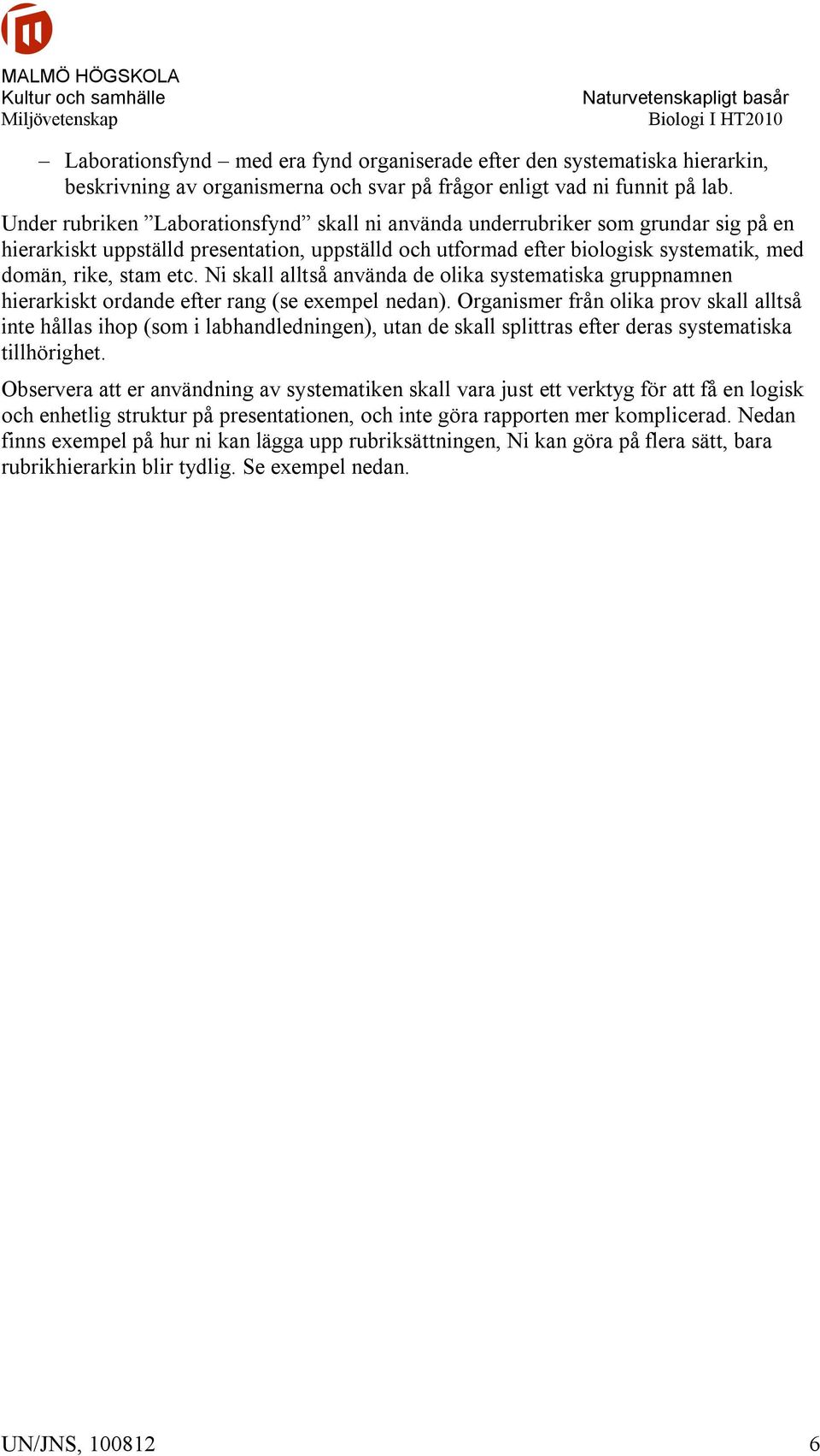 Ni skall alltså använda de olika systematiska gruppnamnen hierarkiskt ordande efter rang (se exempel nedan).
