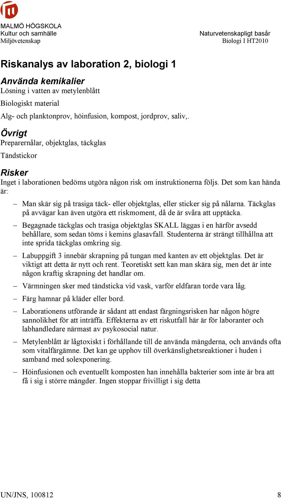 Det som kan hända är: Man skär sig på trasiga täck- eller objektglas, eller sticker sig på nålarna. Täckglas på avvägar kan även utgöra ett riskmoment, då de är svåra att upptäcka.