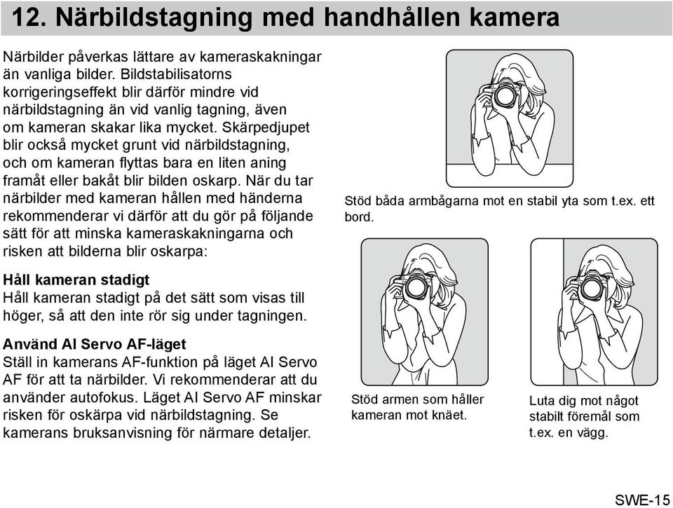 Skärpedjupet blir också mycket grunt vid närbildstagning, och om kameran flyttas bara en liten aning framåt eller bakåt blir bilden oskarp.