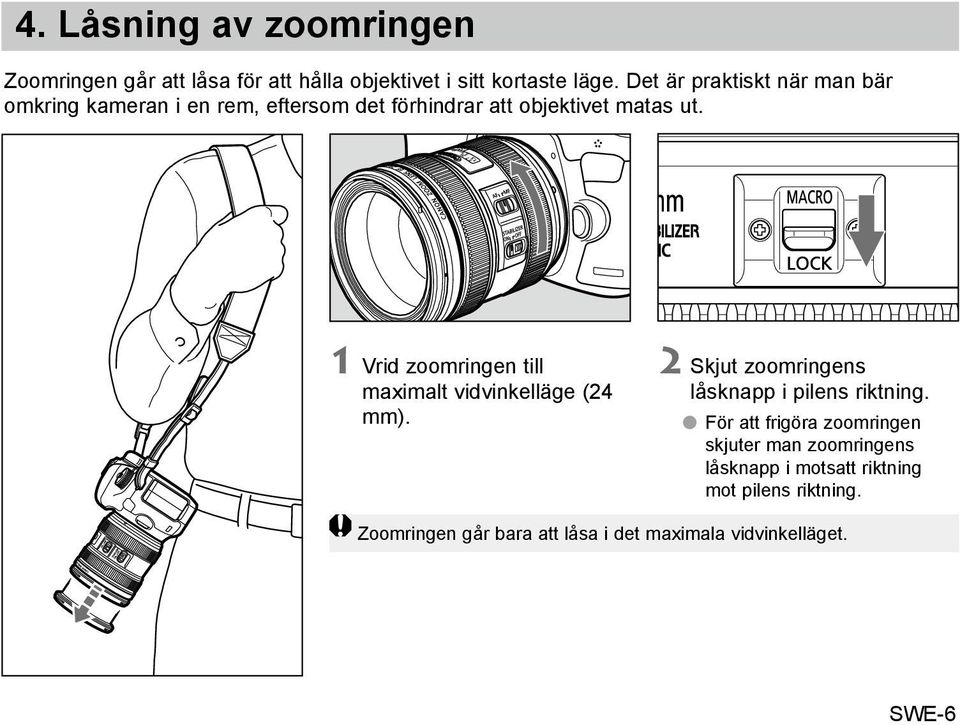 1 Vrid zoomringen till maximalt vidvinkelläge (24 mm). 2 Skjut zoomringens låsknapp i pilens riktning.