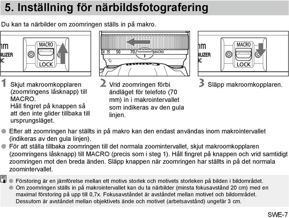 3 Släpp makroomkopplaren. Efter att zoomringen har ställts in på makro kan den endast användas inom makrointervallet (indikeras av den gula linjen).