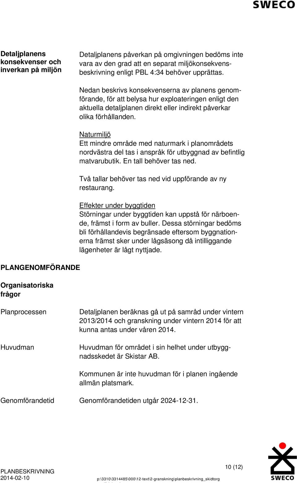 förhållanden. Naturmiljö Ett mindre område med naturmark i planområdets nordvästra del tas i anspråk för utbyggnad av befintlig matvarubutik. En tall behöver tas ned.