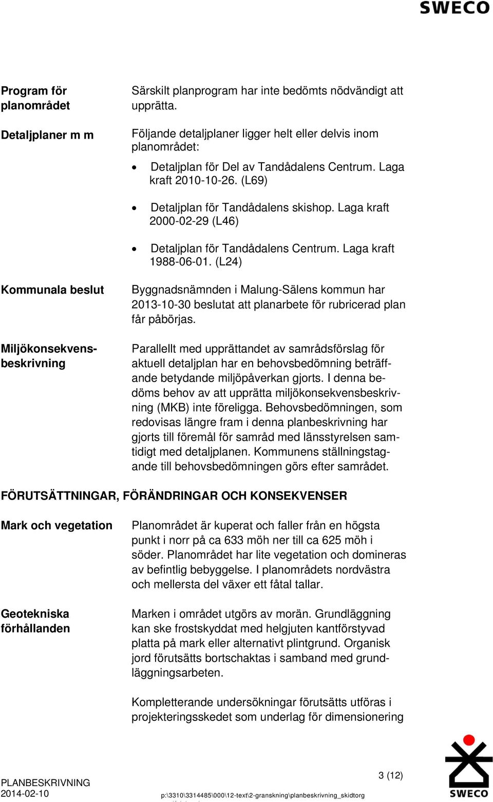 Laga kraft 2000-02-29 (L46) Detaljplan för Tandådalens Centrum. Laga kraft 1988-06-01.