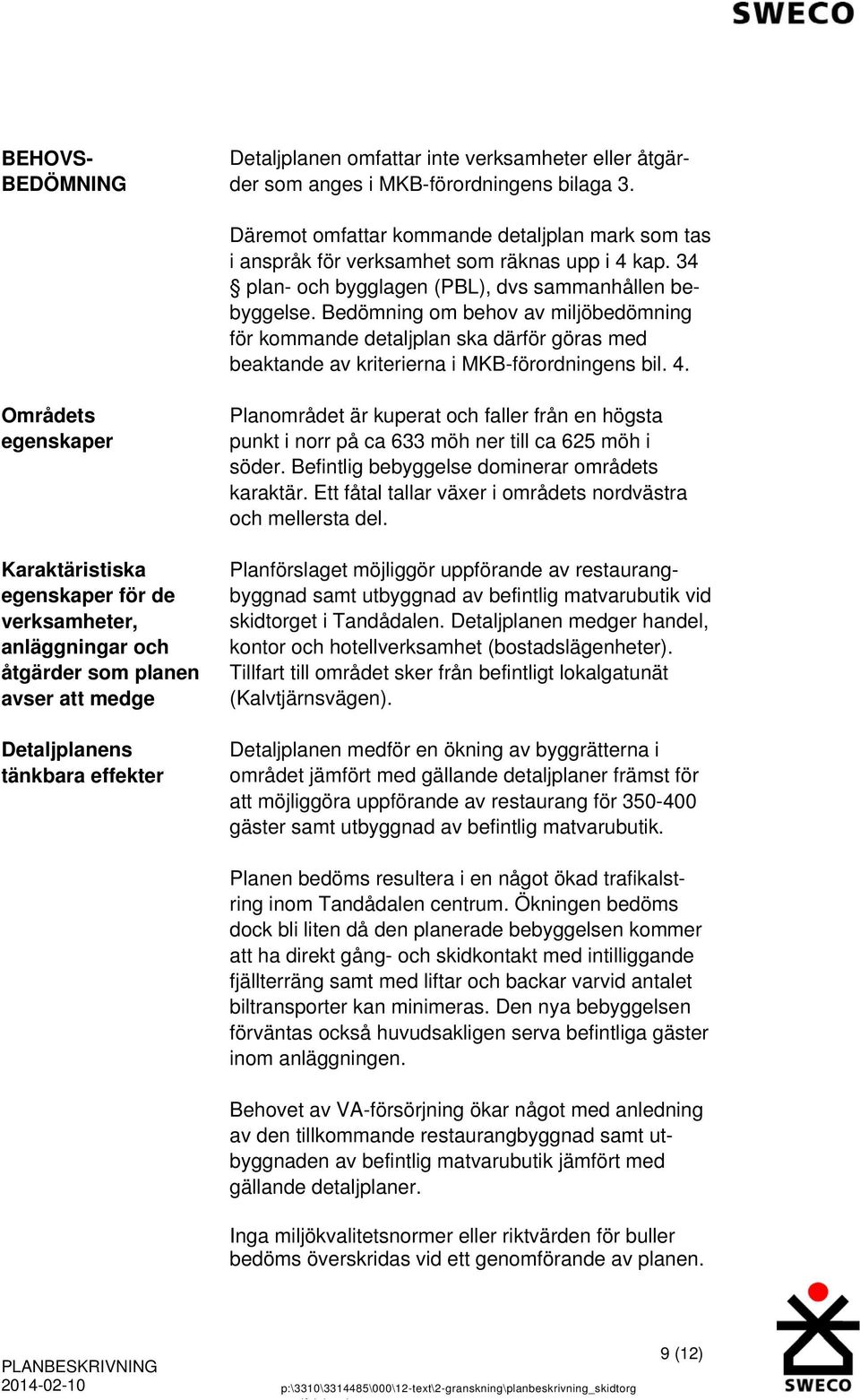 Bedömning om behov av miljöbedömning för kommande detaljplan ska därför göras med beaktande av kriterierna i MKB-förordningens bil. 4.