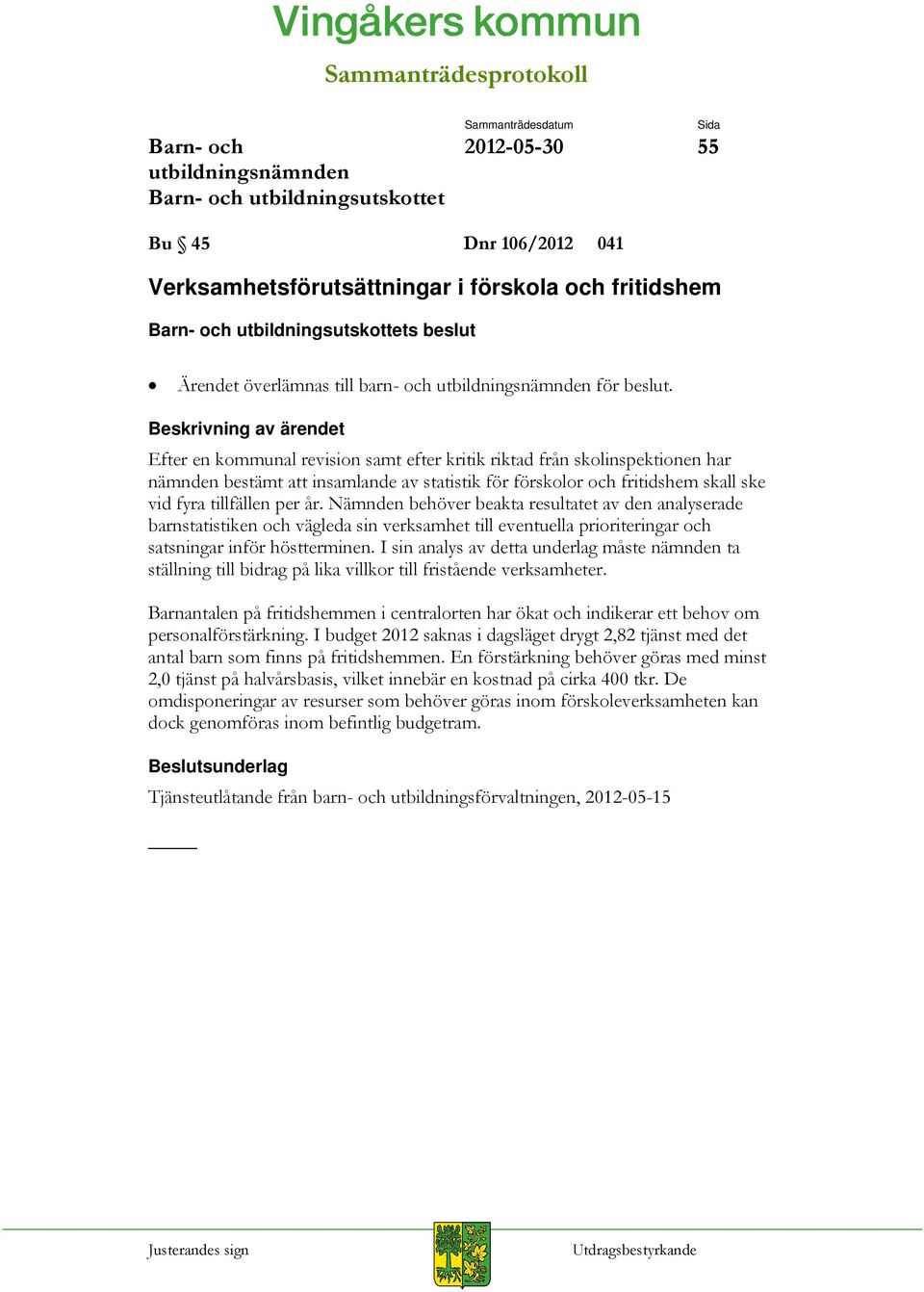 Nämnden behöver beakta resultatet av den analyserade barnstatistiken och vägleda sin verksamhet till eventuella prioriteringar och satsningar inför höstterminen.