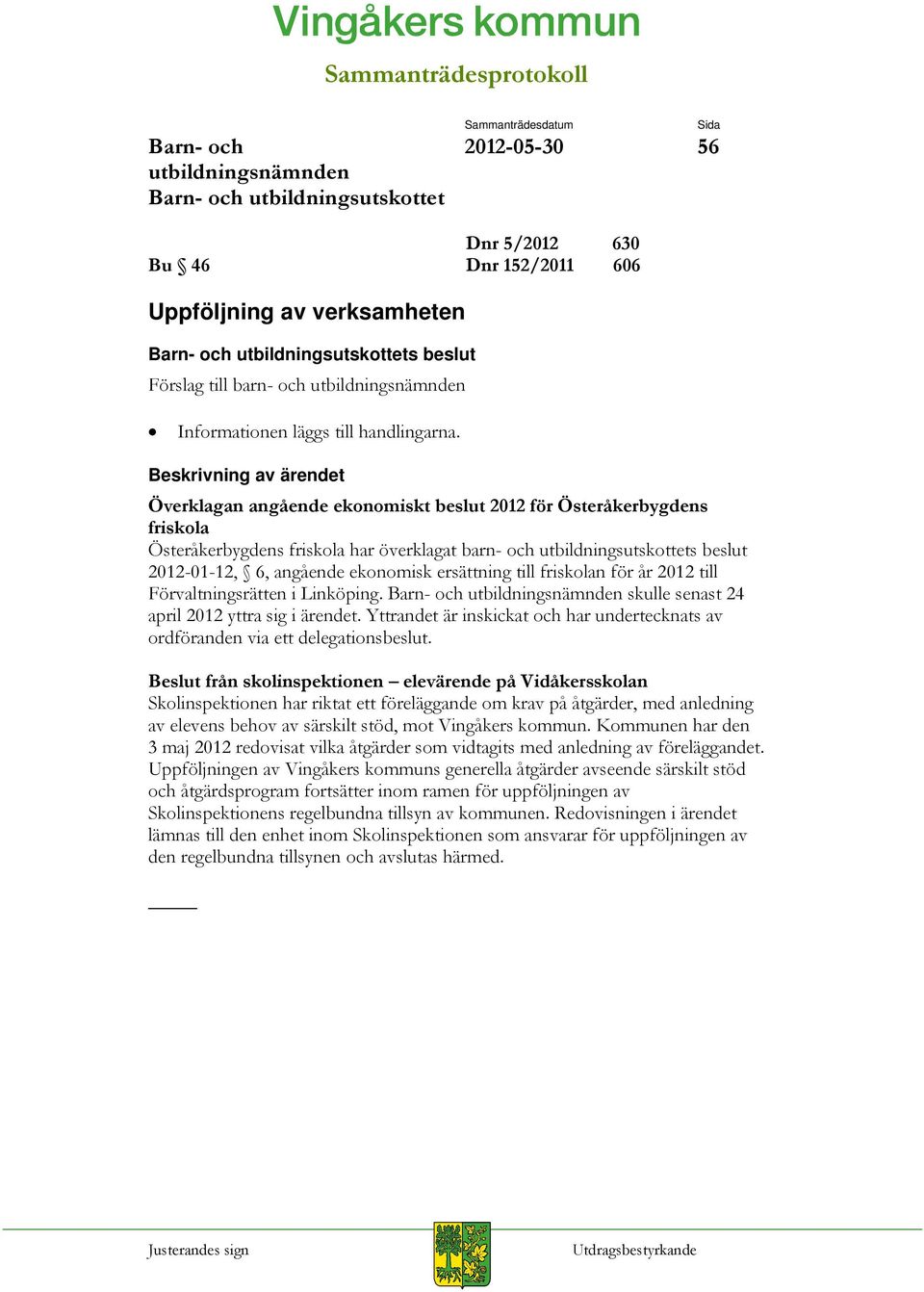 till friskolan för år 2012 till Förvaltningsrätten i Linköping. skulle senast 24 april 2012 yttra sig i ärendet. Yttrandet är inskickat och har undertecknats av ordföranden via ett delegationsbeslut.