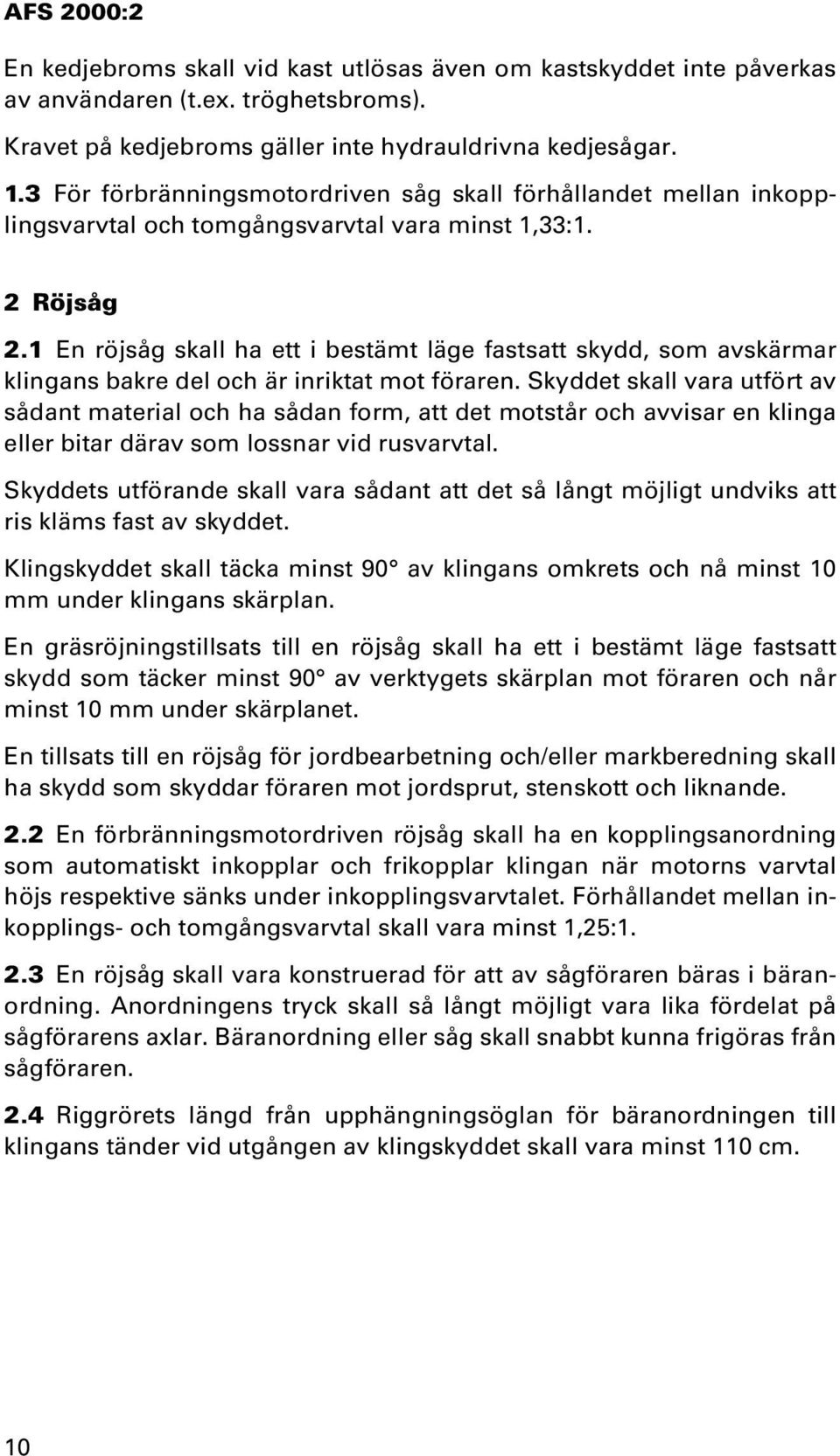 1 En röjsåg skall ha ett i bestämt läge fastsatt skydd, som avskärmar klingans bakre del och är inriktat mot föraren.