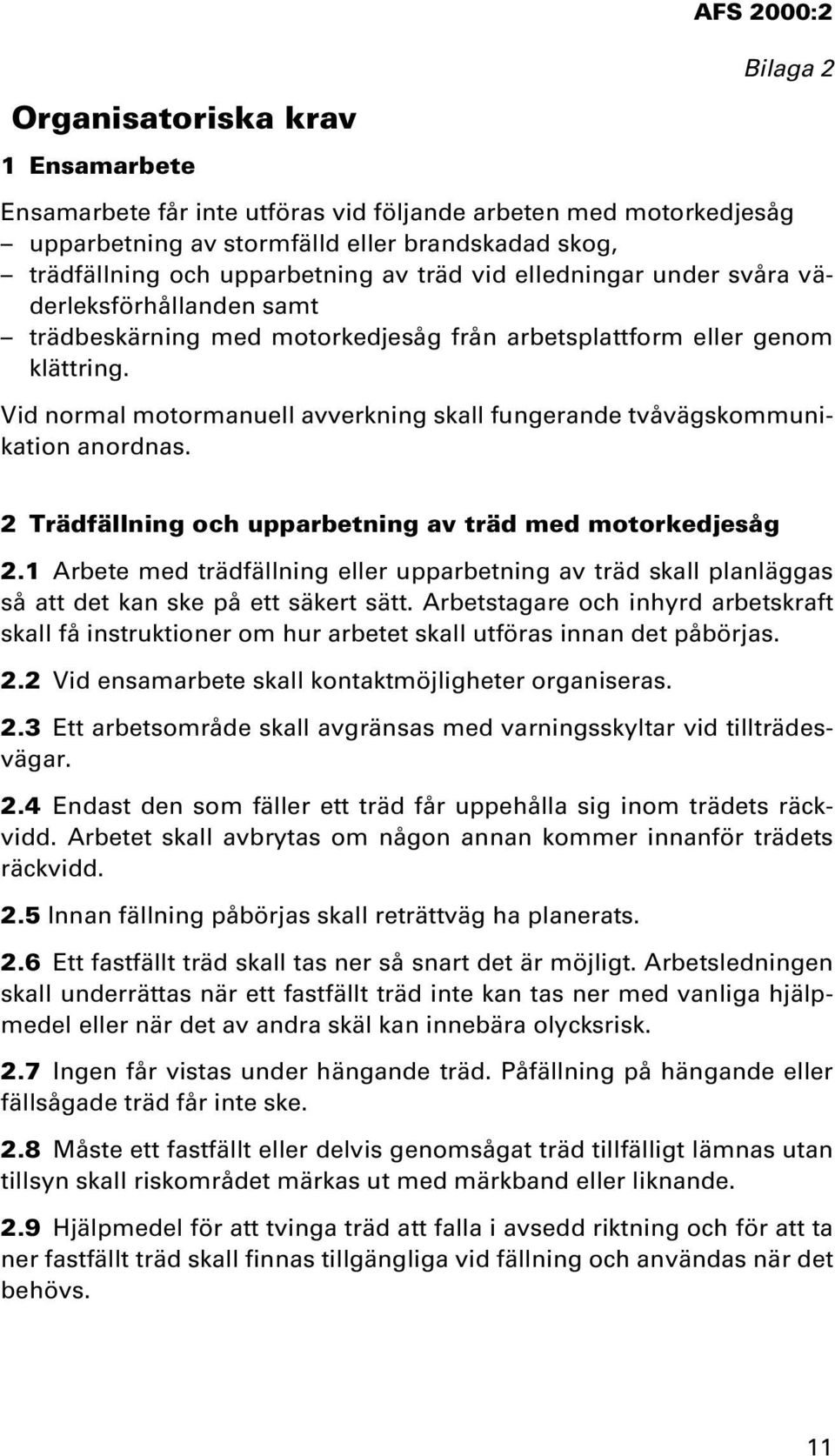 Vid normal motormanuell avverkning skall fungerande tvåvägskommunikation anordnas. 2 Trädfällning och upparbetning av träd med motorkedjesåg 2.