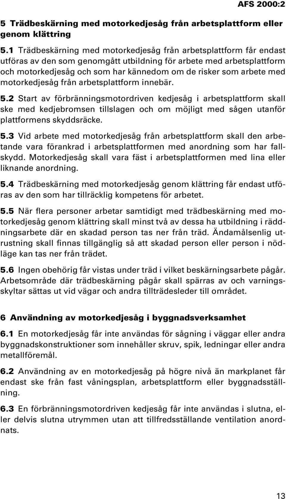 arbete med motorkedjesåg från arbetsplattform innebär. 5.