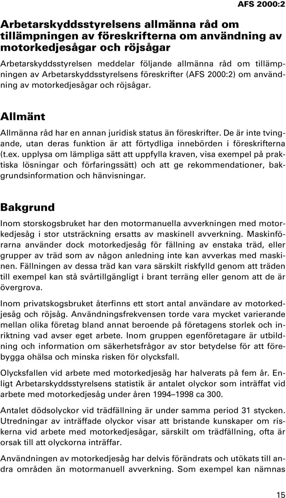 De är inte tvingande, utan deras funktion är att förtydliga innebörden i föreskrifterna (t.ex.