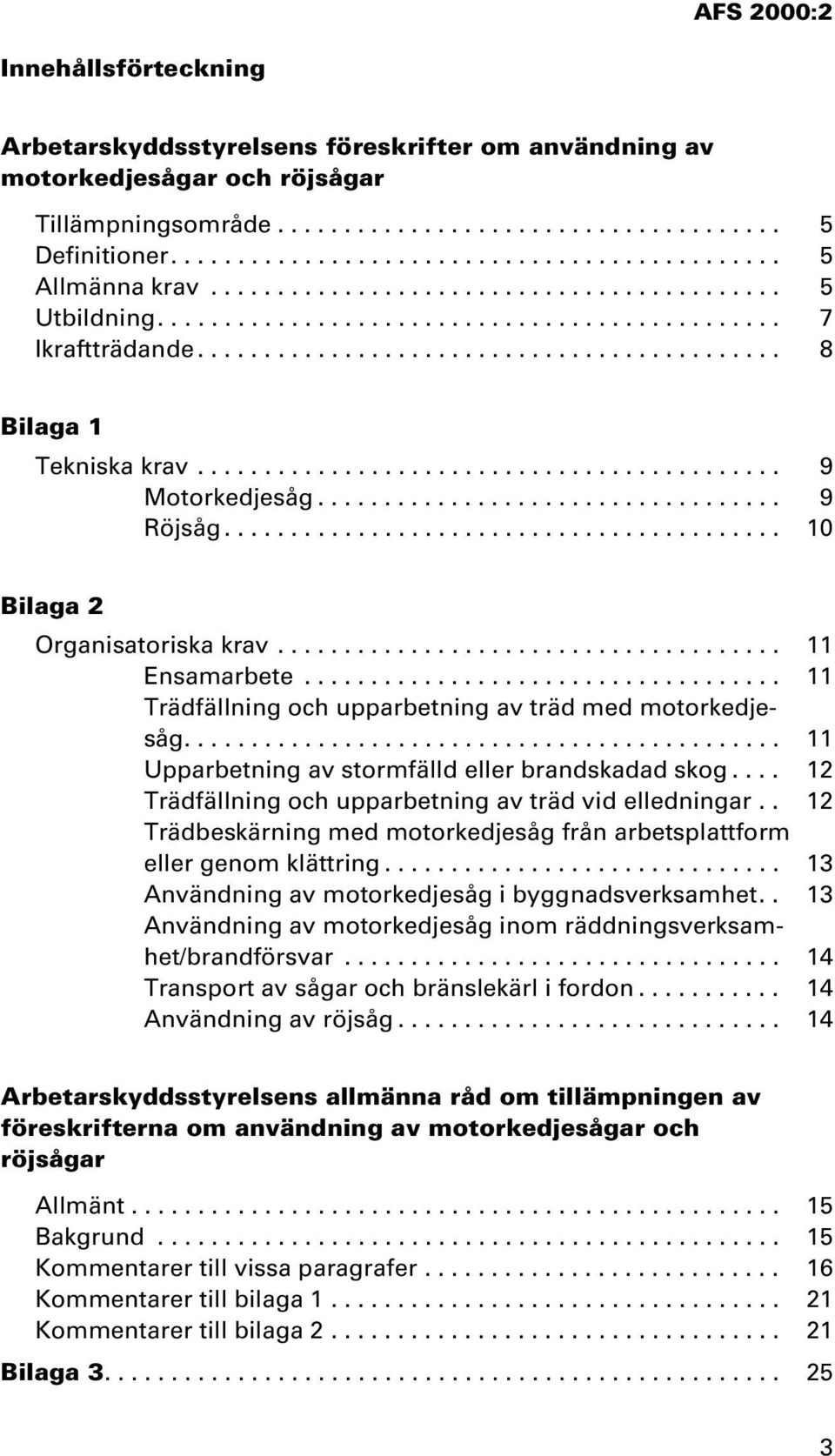 ........................................... 9 Motorkedjesåg................................... 9 Röjsåg.......................................... 10 Bilaga 2 Organisatoriska krav...................................... 11 Ensamarbete.