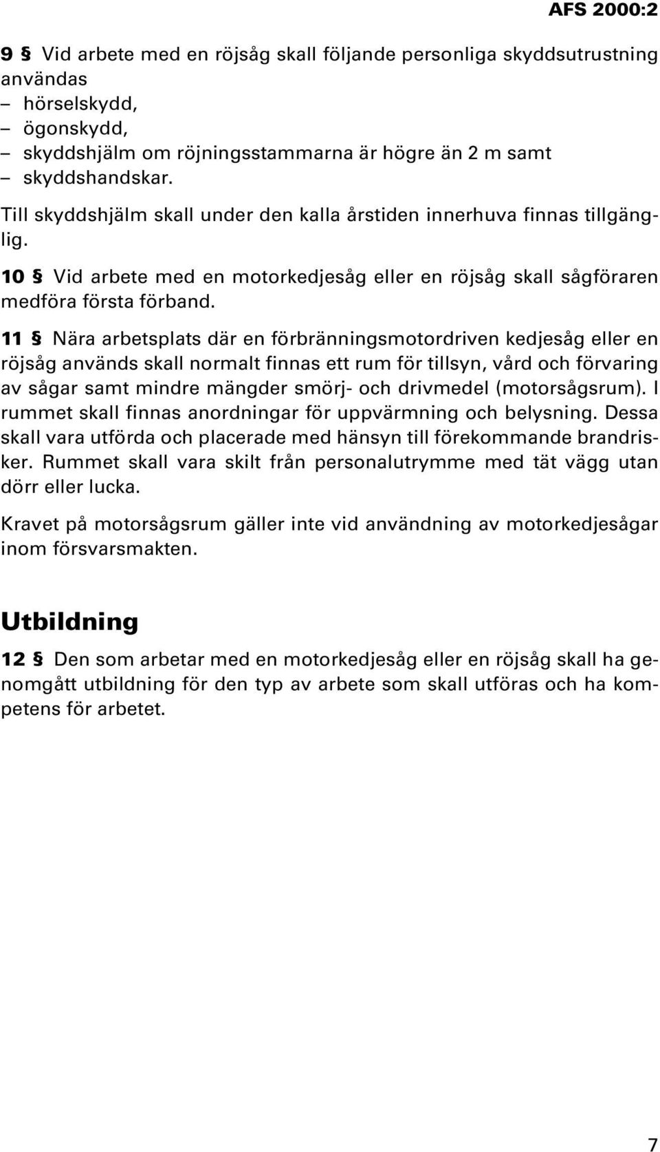 11 Nära arbetsplats där en förbränningsmotordriven kedjesåg eller en röjsåg används skall normalt finnas ett rum för tillsyn, vård och förvaring av sågar samt mindre mängder smörj- och drivmedel