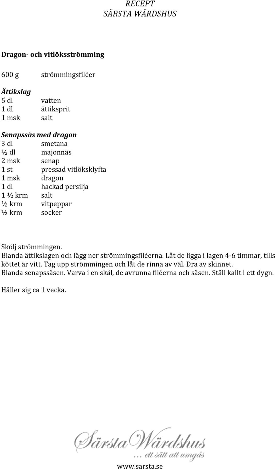 vitpeppar ½krm socker Sköljströmmingen. Blandaättikslagenochläggnerströmmingsfiléerna.Låtdeliggailagen4G6timmar,tills köttetärvitt.