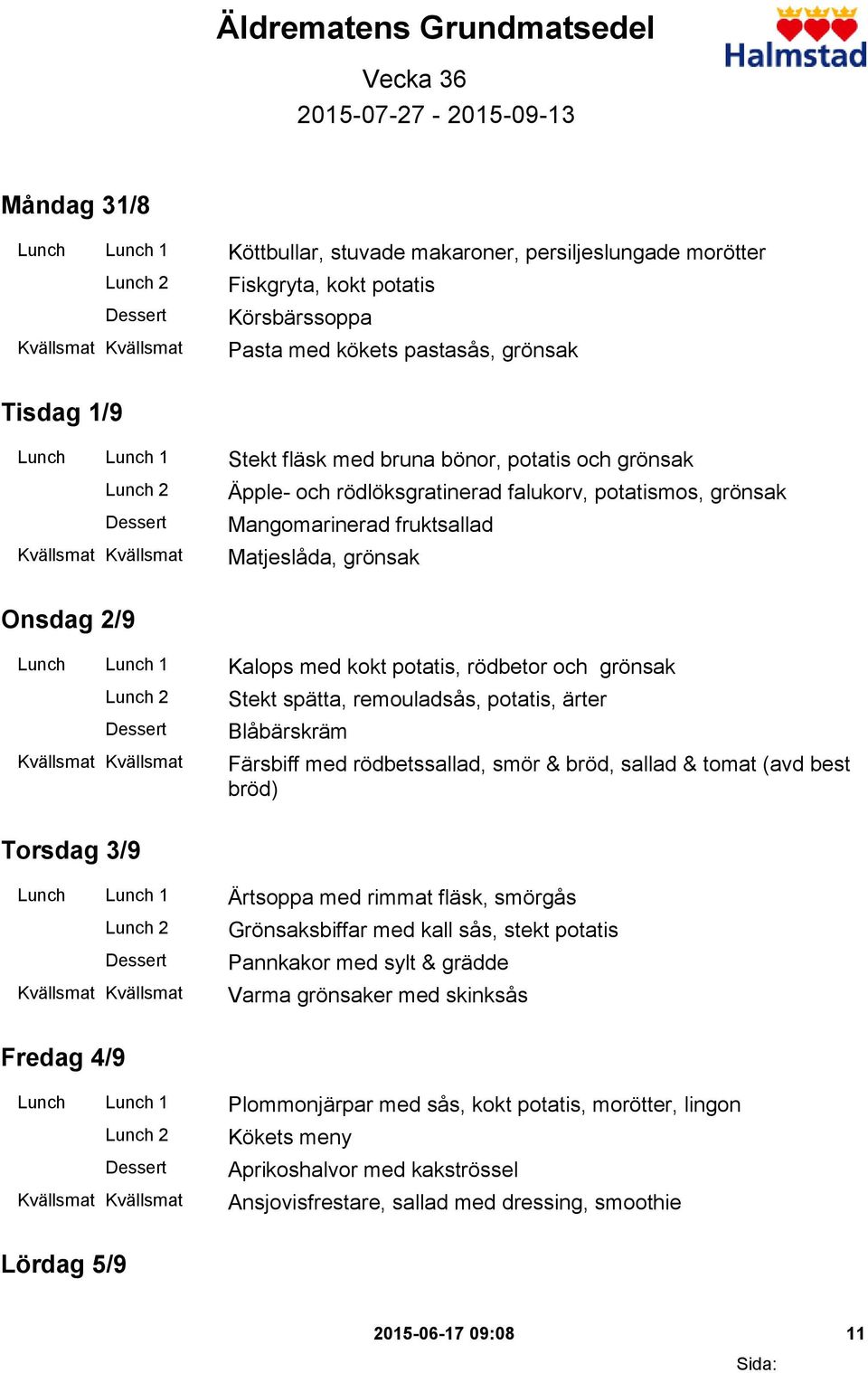 Onsdag 2/9 Lunch Lunch 1 Kalops med kokt potatis, rödbetor och grönsak Stekt spätta, remouladsås, potatis, ärter Blåbärskräm Färsbiff med rödbetssallad, smör & bröd, sallad & tomat (avd best bröd)