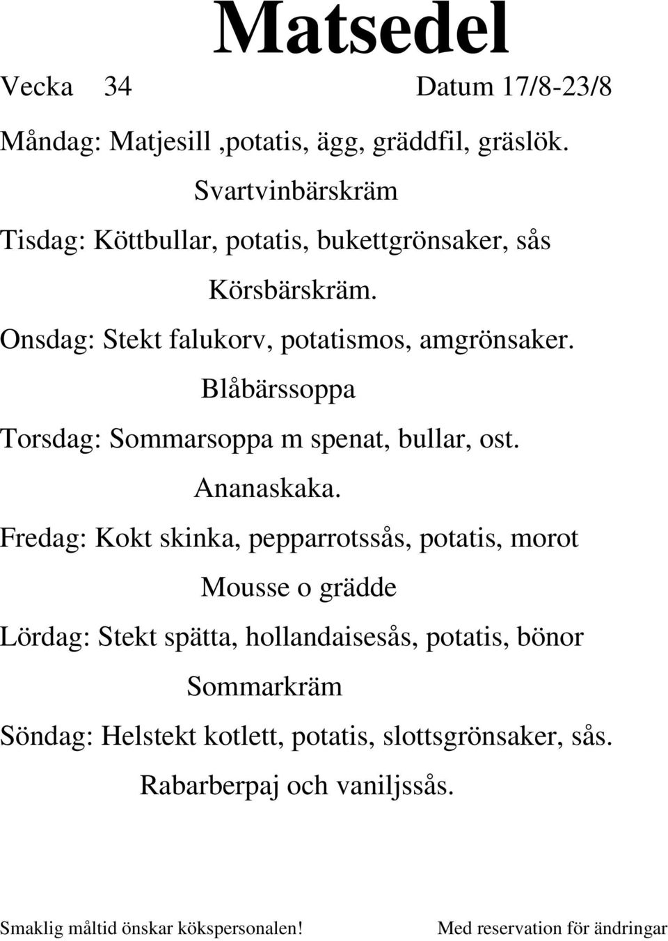 Onsdag: Stekt falukorv, potatismos, amgrönsaker. Blåbärssoppa Torsdag: Sommarsoppa m spenat, bullar, ost. Ananaskaka.