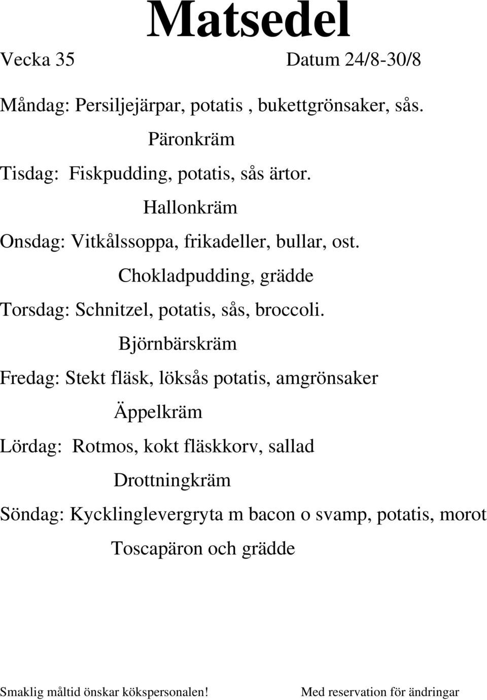Chokladpudding, grädde Torsdag: Schnitzel, potatis, sås, broccoli.