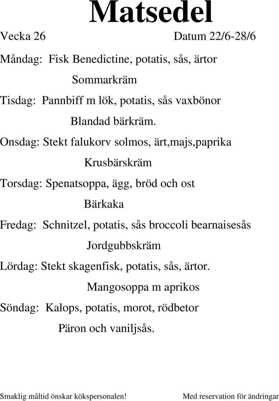 Onsdag: Stekt falukorv solmos, ärt,majs,paprika Krusbärskräm Torsdag: Spenatsoppa, ägg, bröd och ost Bärkaka