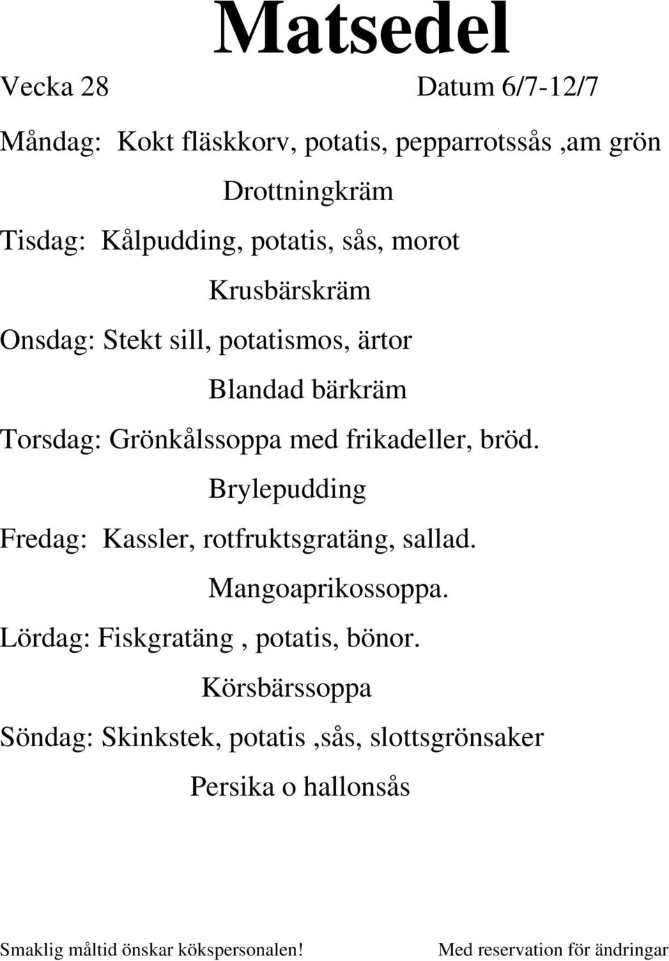 Grönkålssoppa med frikadeller, bröd. Brylepudding Fredag: Kassler, rotfruktsgratäng, sallad.