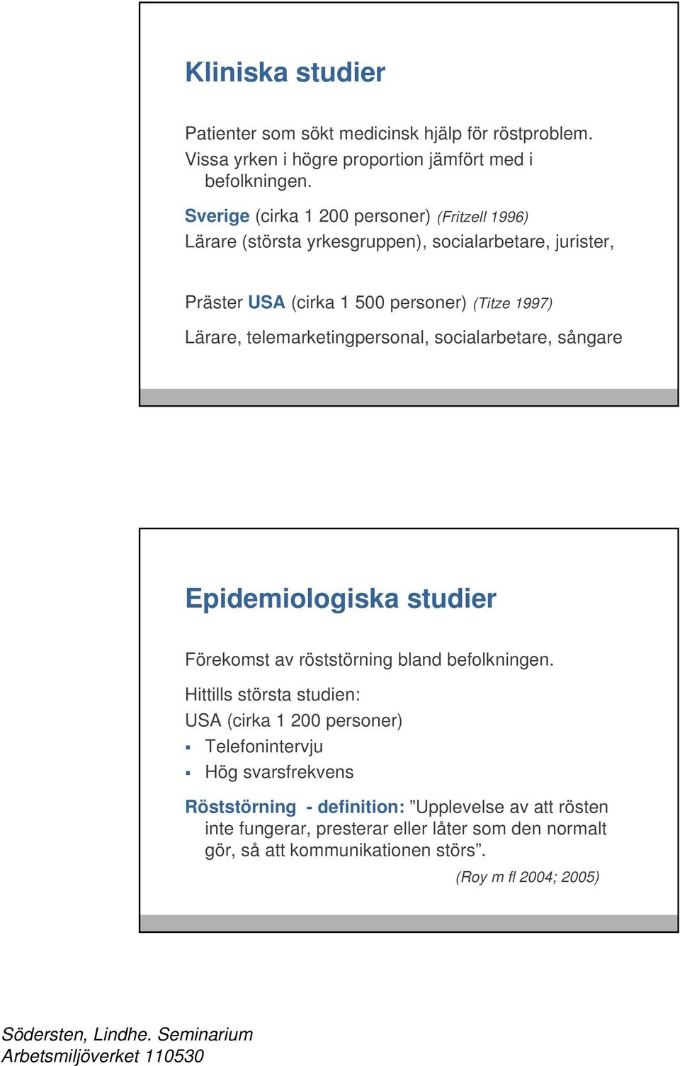 telemarketingpersonal, socialarbetare, sångare Epidemiologiska studier Förekomst av röststörning bland befolkningen.