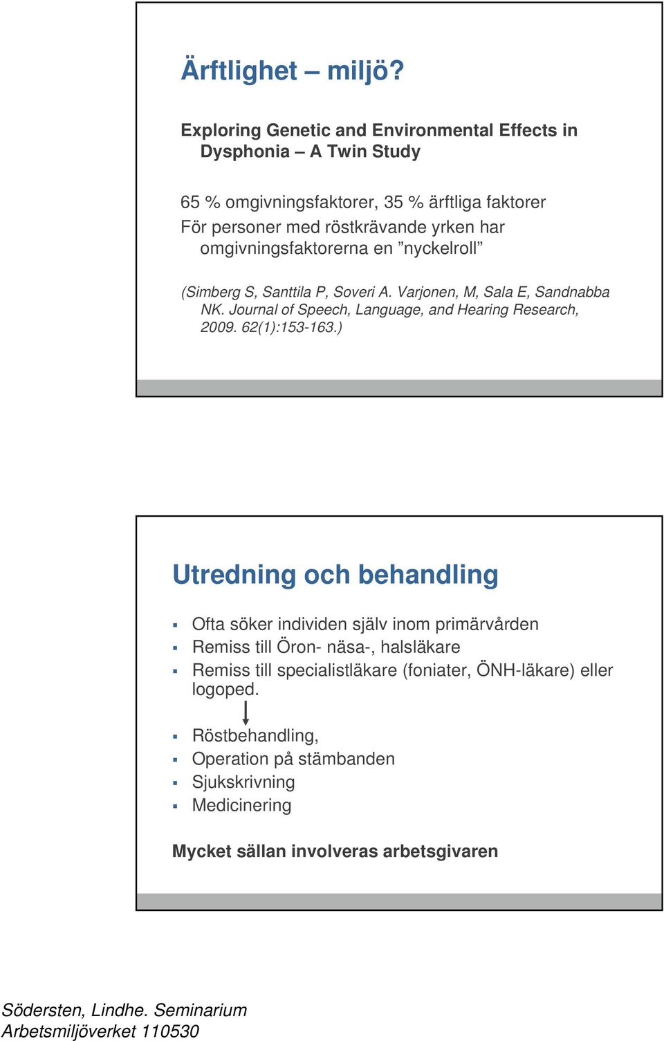 omgivningsfaktorerna en nyckelroll (Simberg S, Santtila P, Soveri A. Varjonen, M, Sala E, Sandnabba NK.