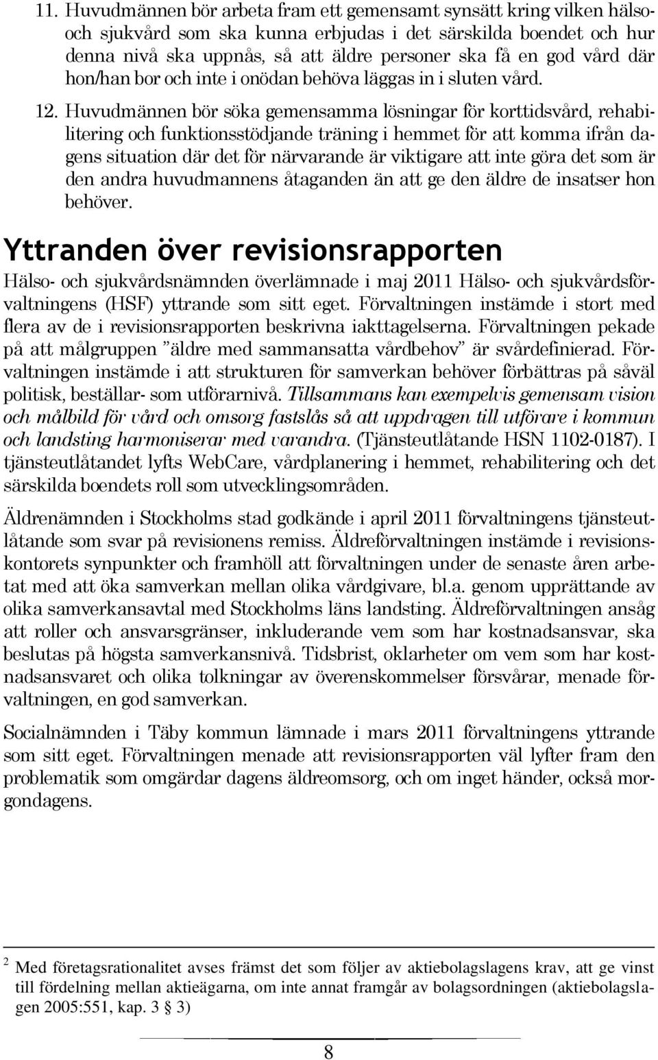 Huvudmännen bör söka gemensamma lösningar för korttidsvård, rehabilitering och funktionsstödjande träning i hemmet för att komma ifrån dagens situation där det för närvarande är viktigare att inte