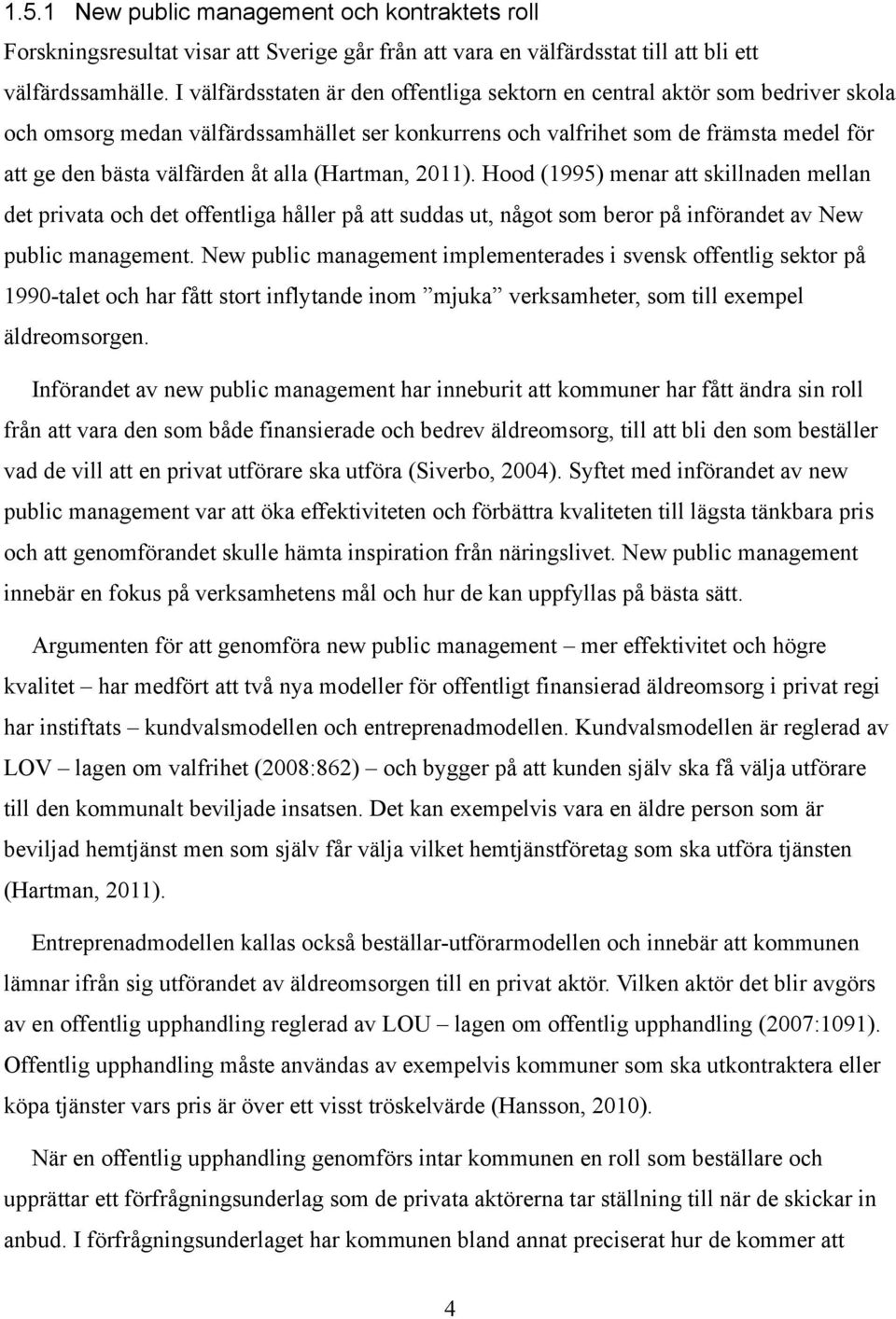 alla (Hartman, 2011). Hood (1995) menar att skillnaden mellan det privata och det offentliga håller på att suddas ut, något som beror på införandet av New public management.