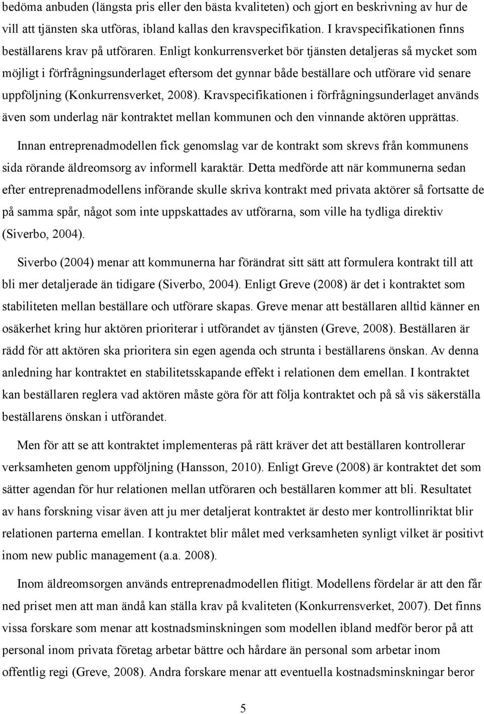 Enligt konkurrensverket bör tjänsten detaljeras så mycket som möjligt i förfrågningsunderlaget eftersom det gynnar både beställare och utförare vid senare uppföljning (Konkurrensverket, 2008).