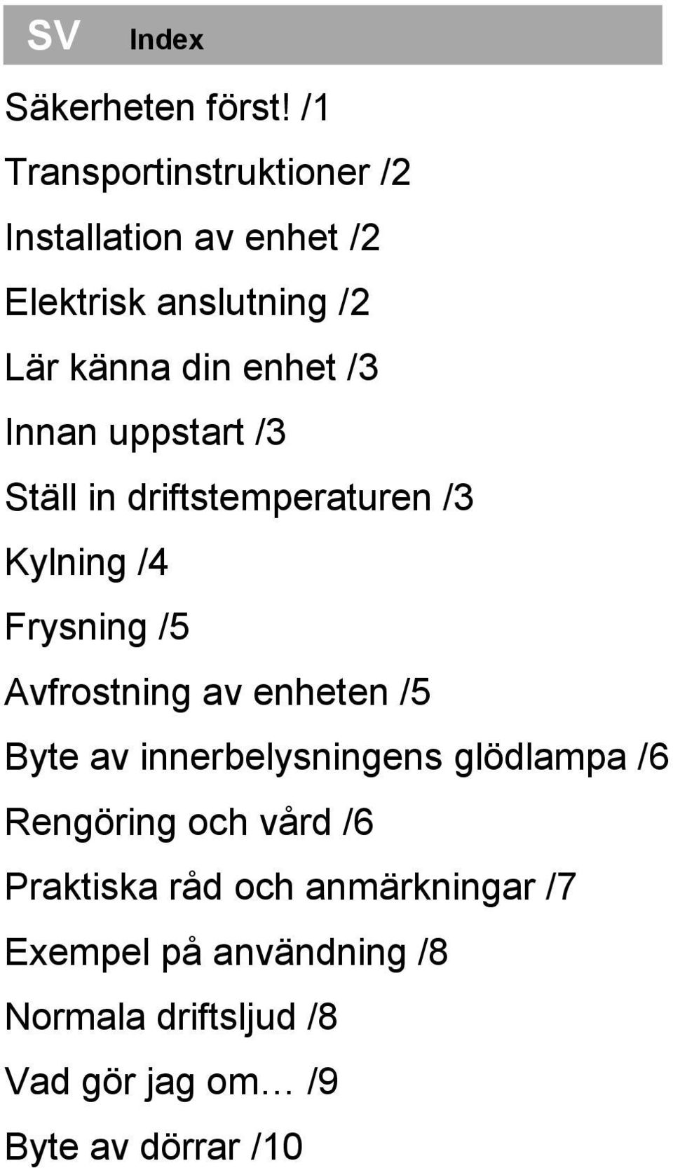 Innan uppstart /3 Ställ in driftstemperaturen /3 Kylning /4 Frysning /5 Avfrostning av enheten /5