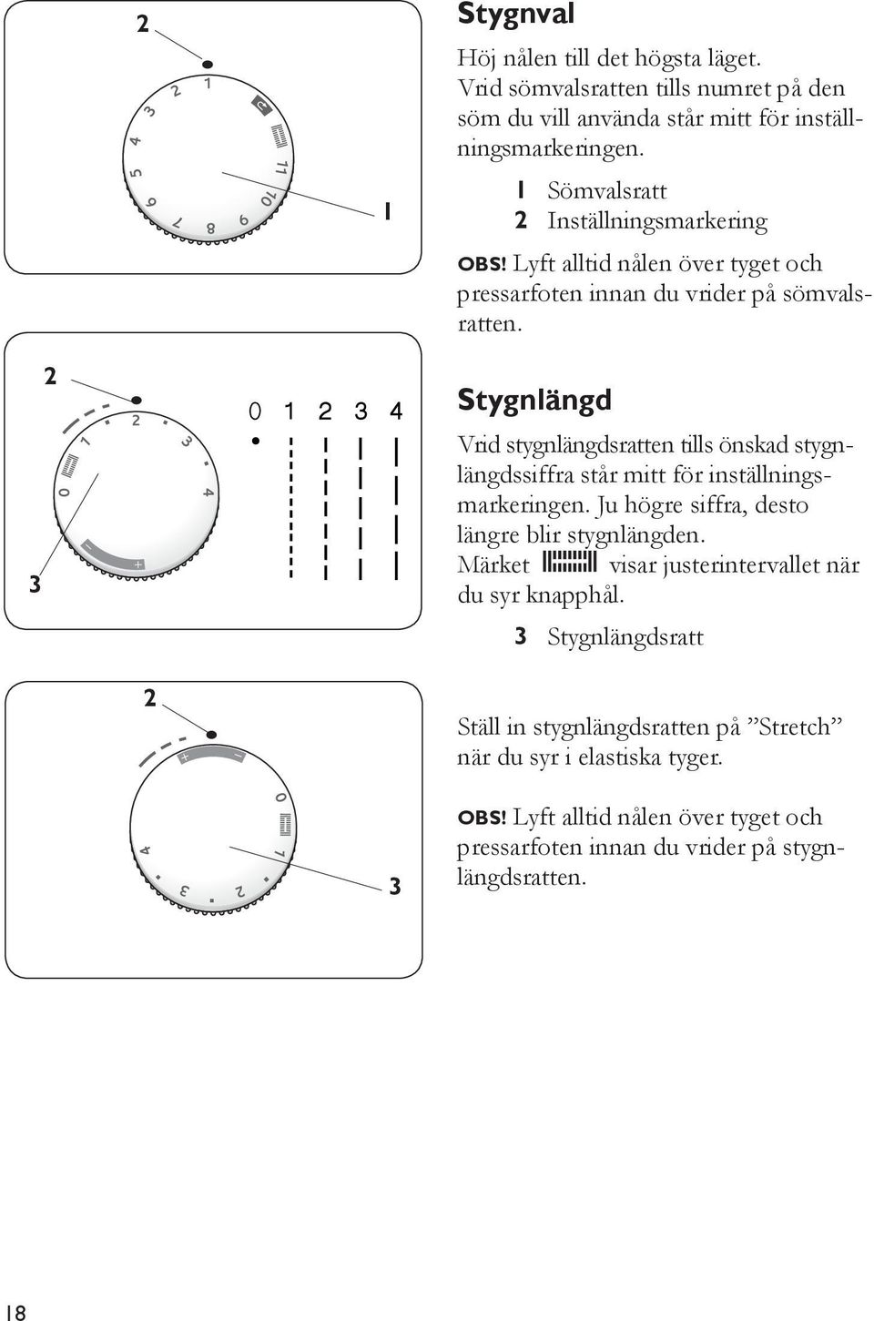 3 Stygnlängd Vrid stygnlängdsratten tills önskad stygnlängdssiffra står mitt för inställningsmarkeringen. Ju högre siffra, desto längre blir stygnlängden.