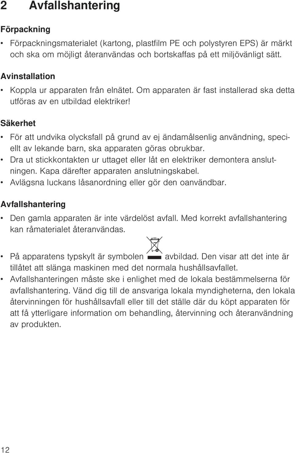 Säkerhet För att undvika olycksfall på grund av ej ändamålsenlig användning, speciellt av lekande barn, ska apparaten göras obrukbar.