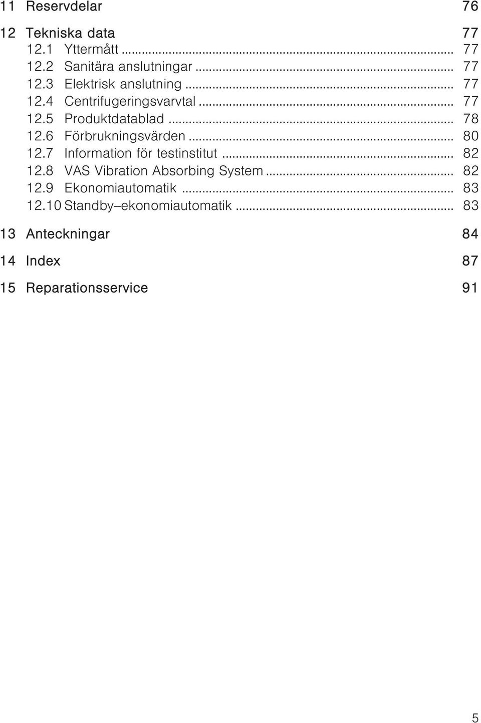 7 Information för testinstitut... 82 12.8 VAS Vibration Absorbing System... 82 12.9 Ekonomiautomatik.