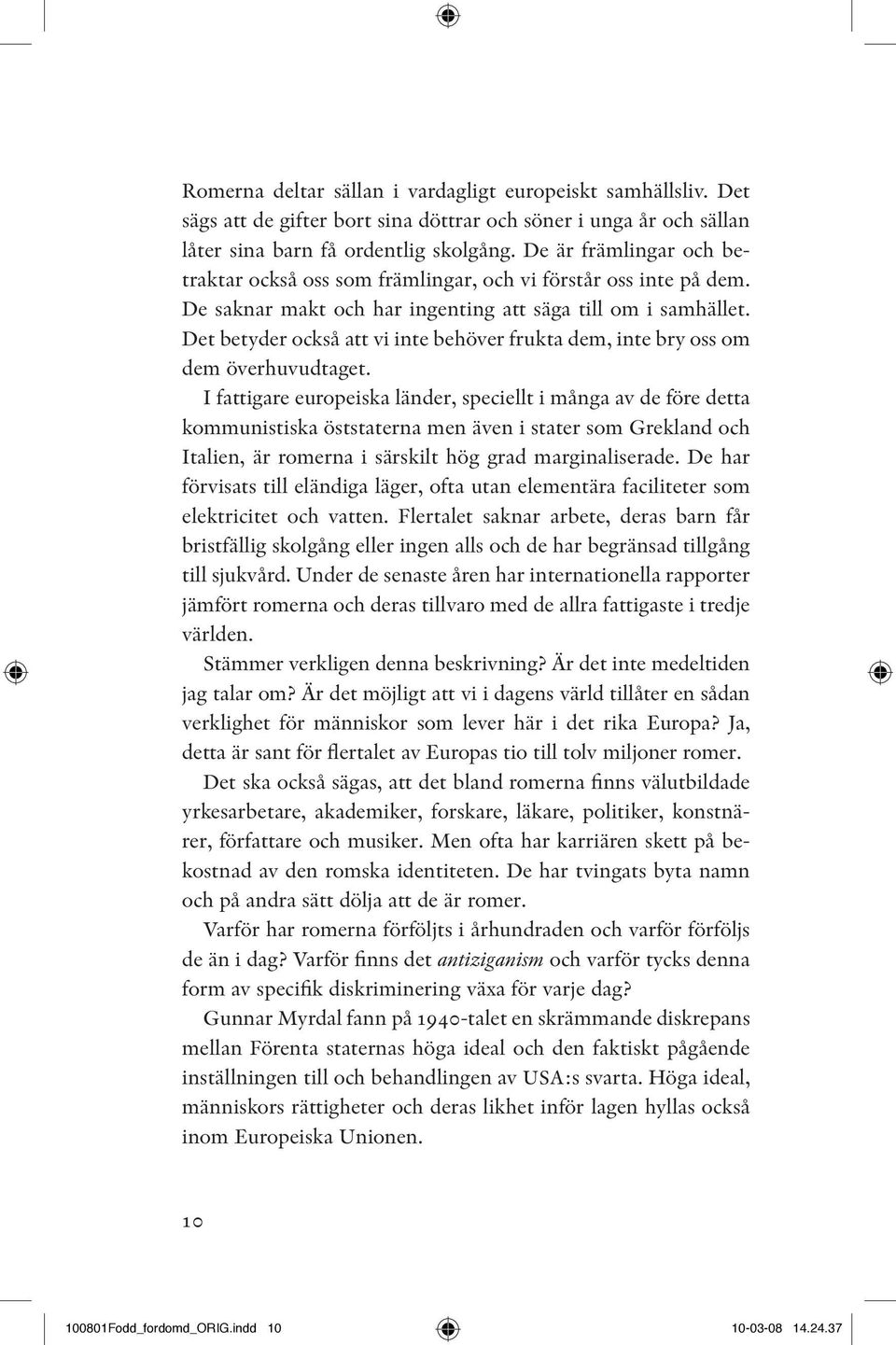 Det betyder också att vi inte behöver frukta dem, inte bry oss om dem överhuvudtaget.