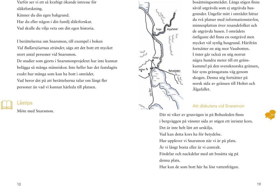 De studier som gjorts i Snarsmonprojektet har inte kunnat belägga så många människor. Inte heller har det fastslagits exakt hur många som kan ha bott i området.