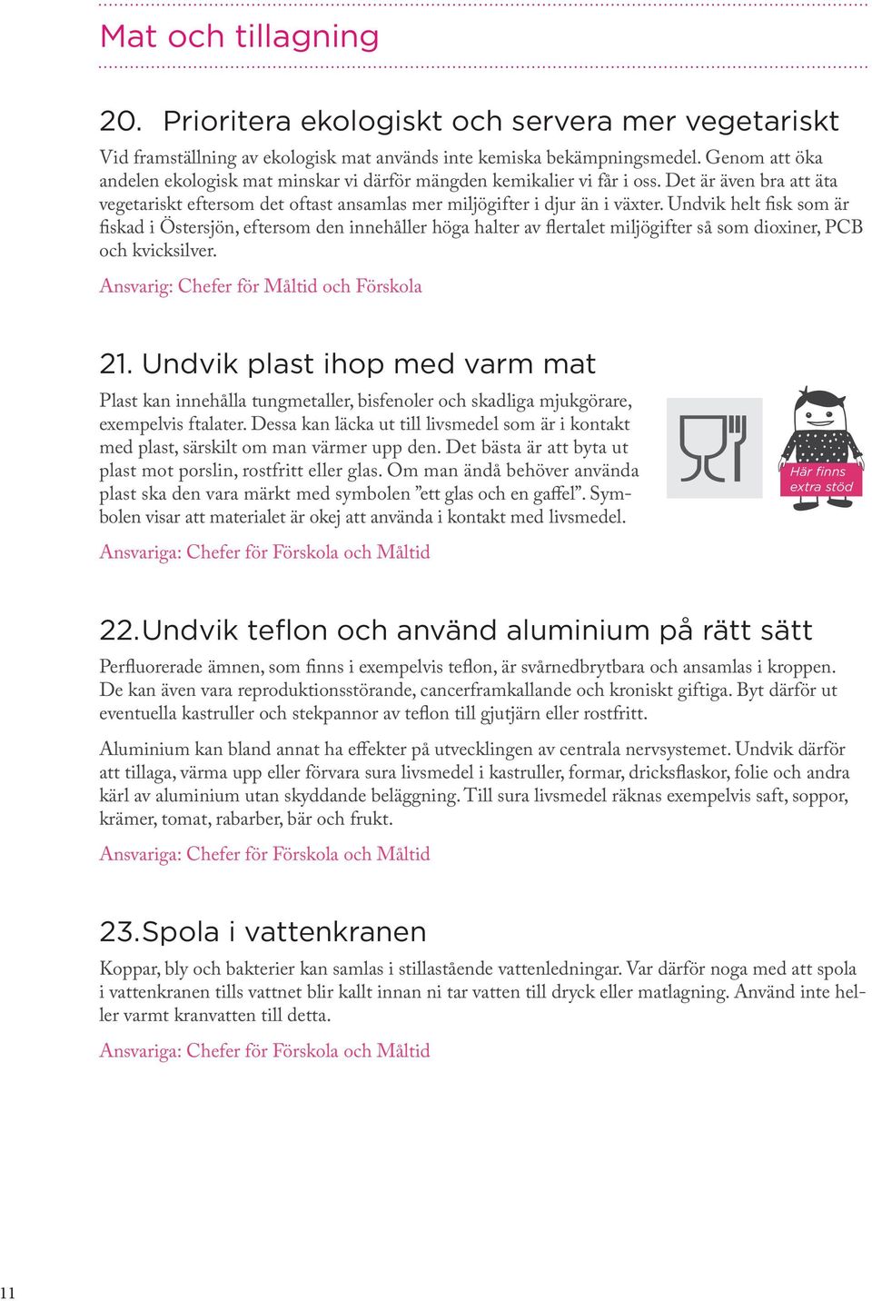 Undvik helt fisk som är fiskad i Östersjön, eftersom den innehåller höga halter av flertalet miljögifter så som dioxiner, PCB och kvicksilver. Ansvarig: Chefer för Måltid och Förskola 21.