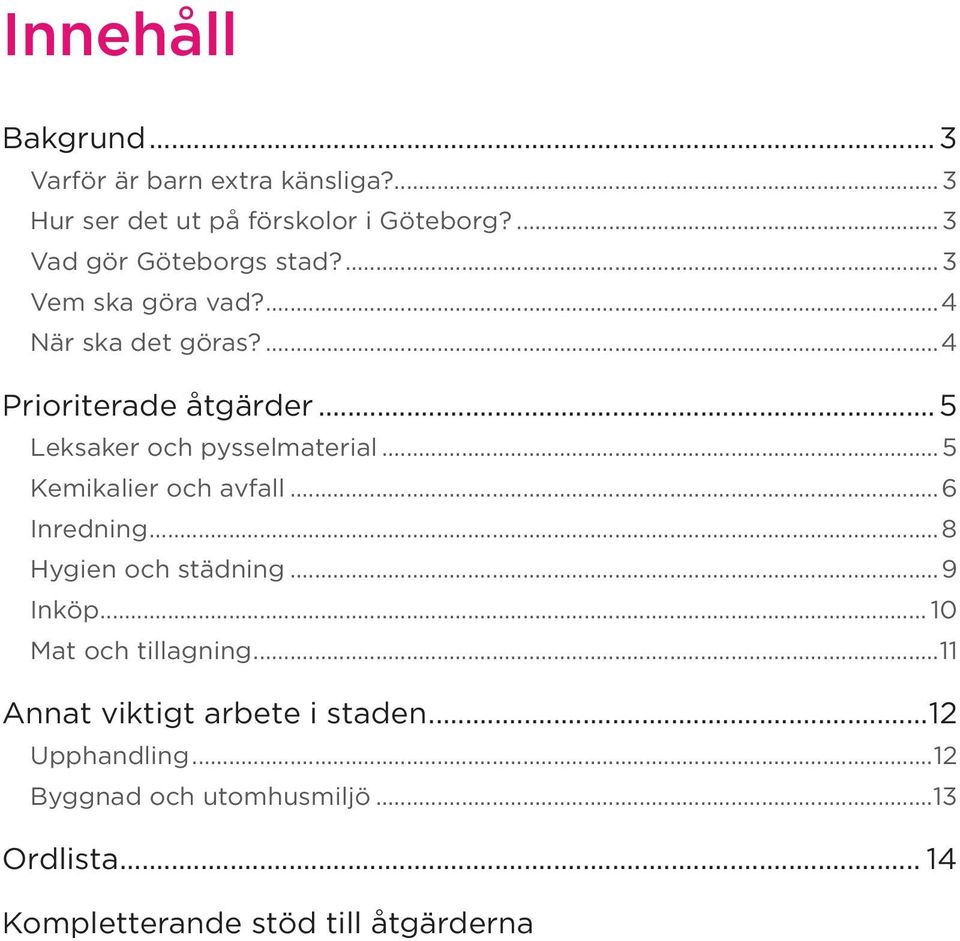 .. 5 Leksaker och pysselmaterial... 5 Kemikalier och avfall...6 Inredning...8 Hygien och städning...9 Inköp.