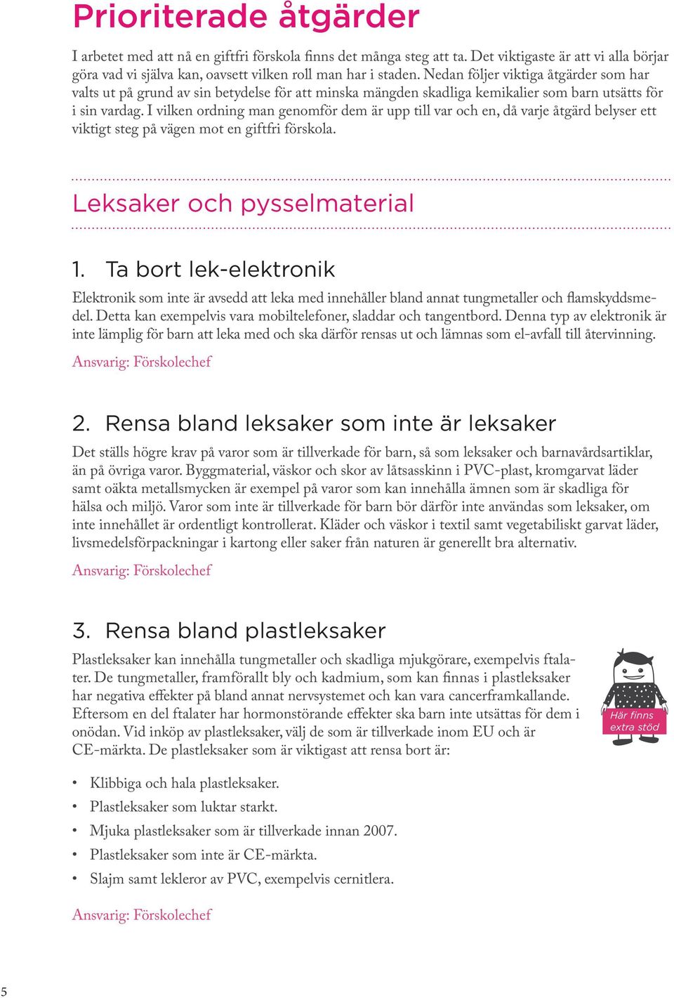 I vilken ordning man genomför dem är upp till var och en, då varje åtgärd belyser ett viktigt steg på vägen mot en giftfri förskola. Leksaker och pysselmaterial 1.