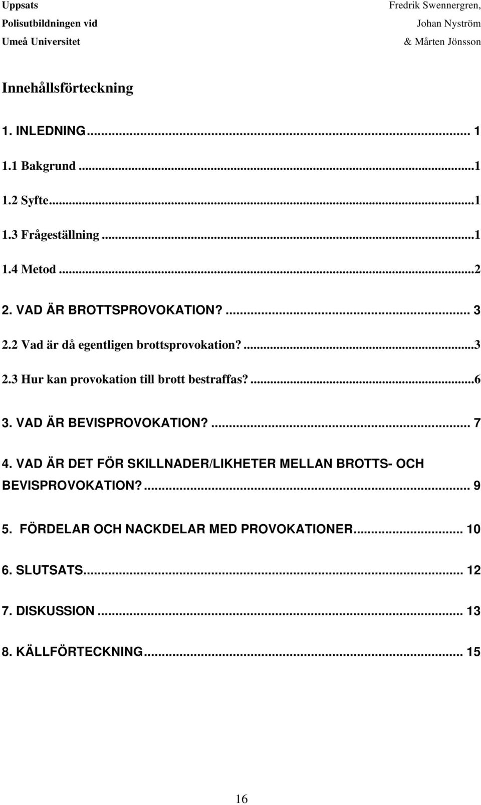 ...6 3. VAD ÄR BEVISPROVOKATION?... 7 4. VAD ÄR DET FÖR SKILLNADER/LIKHETER MELLAN BROTTS- OCH BEVISPROVOKATION?... 9 5.